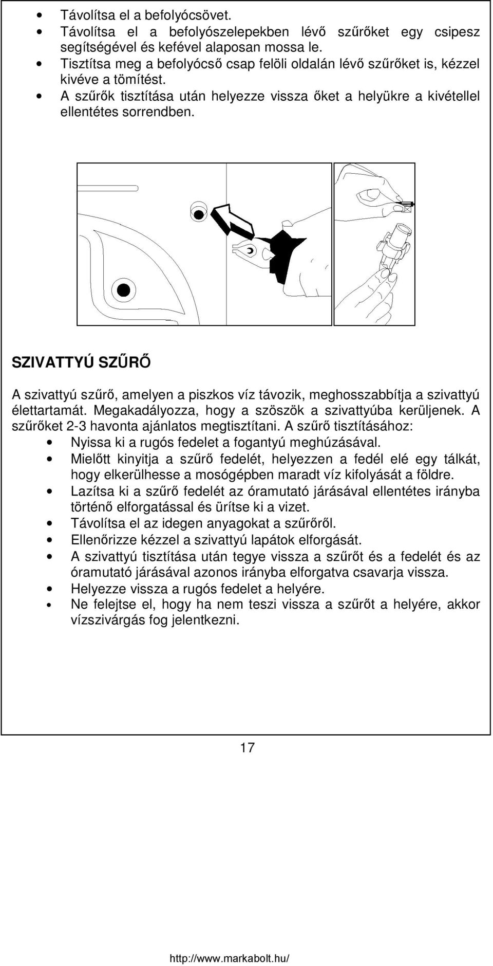 SZIVATTYÚ SZŰRŐ A szivattyú szűrő, amelyen a piszkos víz távozik, meghosszabbítja a szivattyú élettartamát. Megakadályozza, hogy a szöszök a szivattyúba kerüljenek.