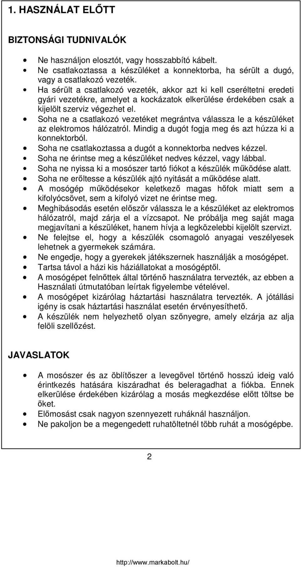 Soha ne a csatlakozó vezetéket megrántva válassza le a készüléket az elektromos hálózatról. Mindig a dugót fogja meg és azt húzza ki a konnektorból.