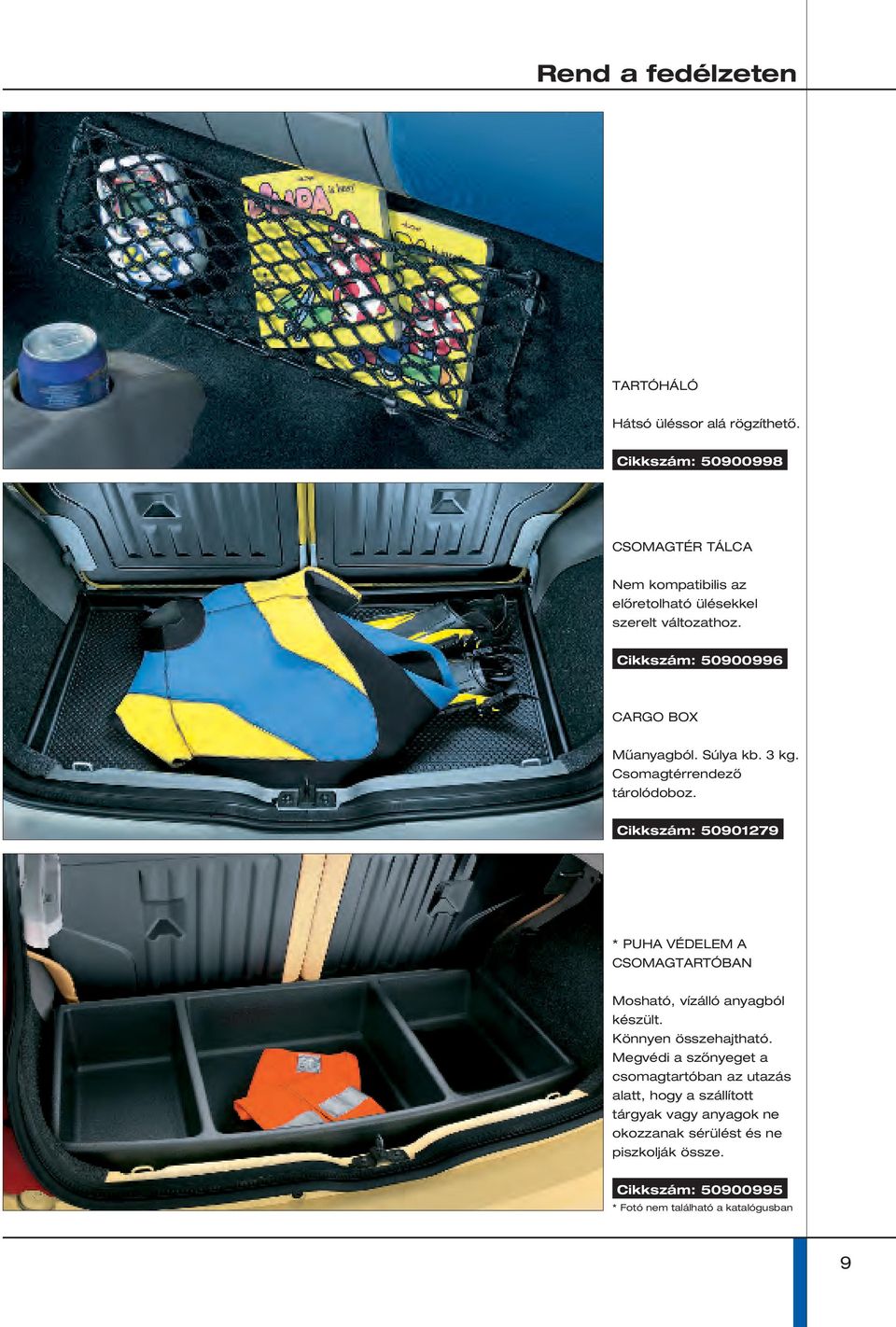 Cikkszám: 50900996 CARGO BOX Műanyagból. Súlya kb. 3 kg. Csomagtérrendező tárolódoboz.