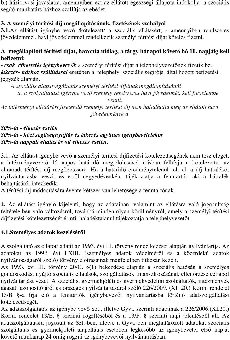 Az ellátást igénybe vevő /kötelezett/ a szociális ellátásért, - amennyiben rendszeres jövedelemmel, havi jövedelemmel rendelkezik személyi térítési díjat köteles fizetni.