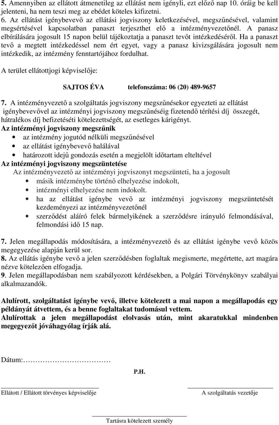 A panasz elbírálására jogosult 15 napon belül tájékoztatja a panaszt tevőt intézkedéséről.