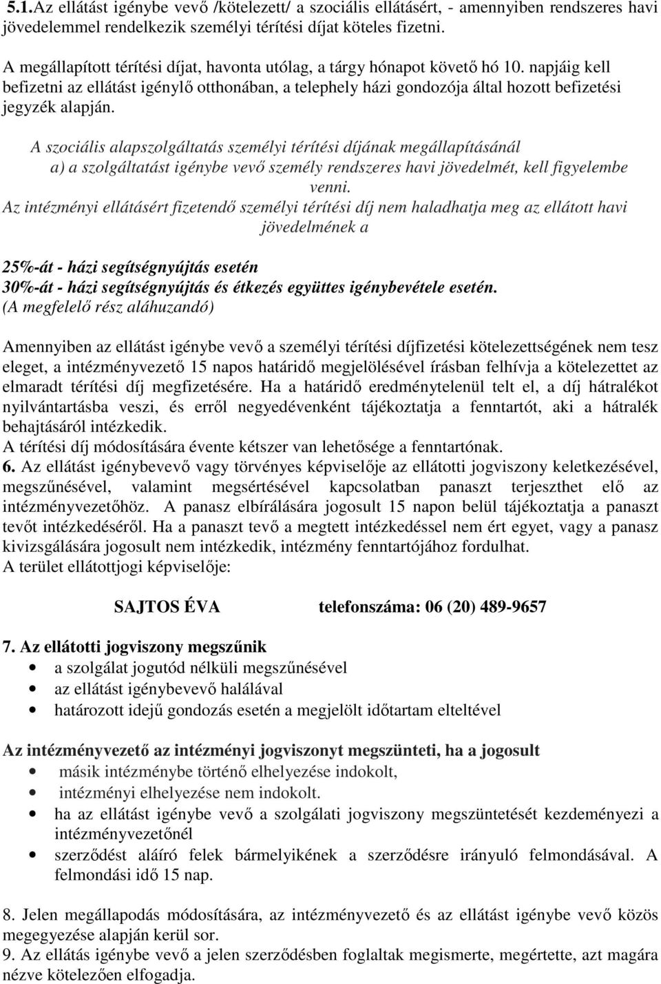 A szociális alapszolgáltatás személyi térítési díjának megállapításánál a) a szolgáltatást igénybe vevő személy rendszeres havi jövedelmét, kell figyelembe venni.