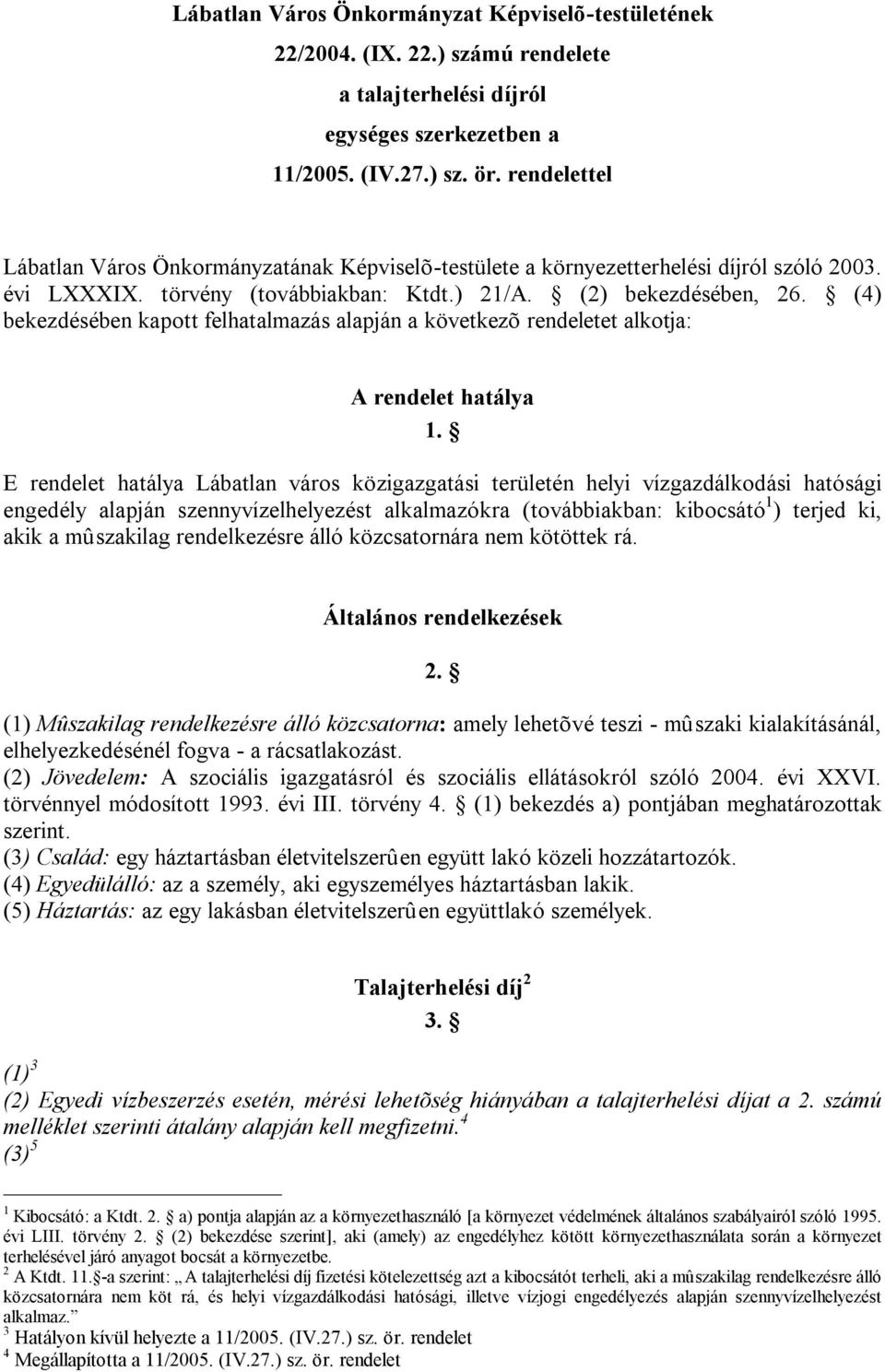 (4) bekezdésében kapott felhatalmazás alapján a következõ rendeletet alkotja: A rendelet hatálya 1.