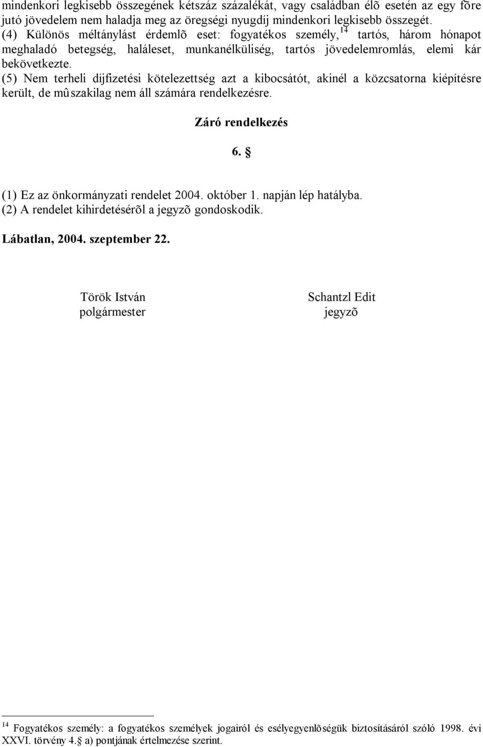 (5) Nem terheli díjfizetési kötelezettség azt a kibocsátót, akinél a közcsatorna kiépítésre került, de mûszakilag nem áll számára rendelkezésre. Záró rendelkezés 6.