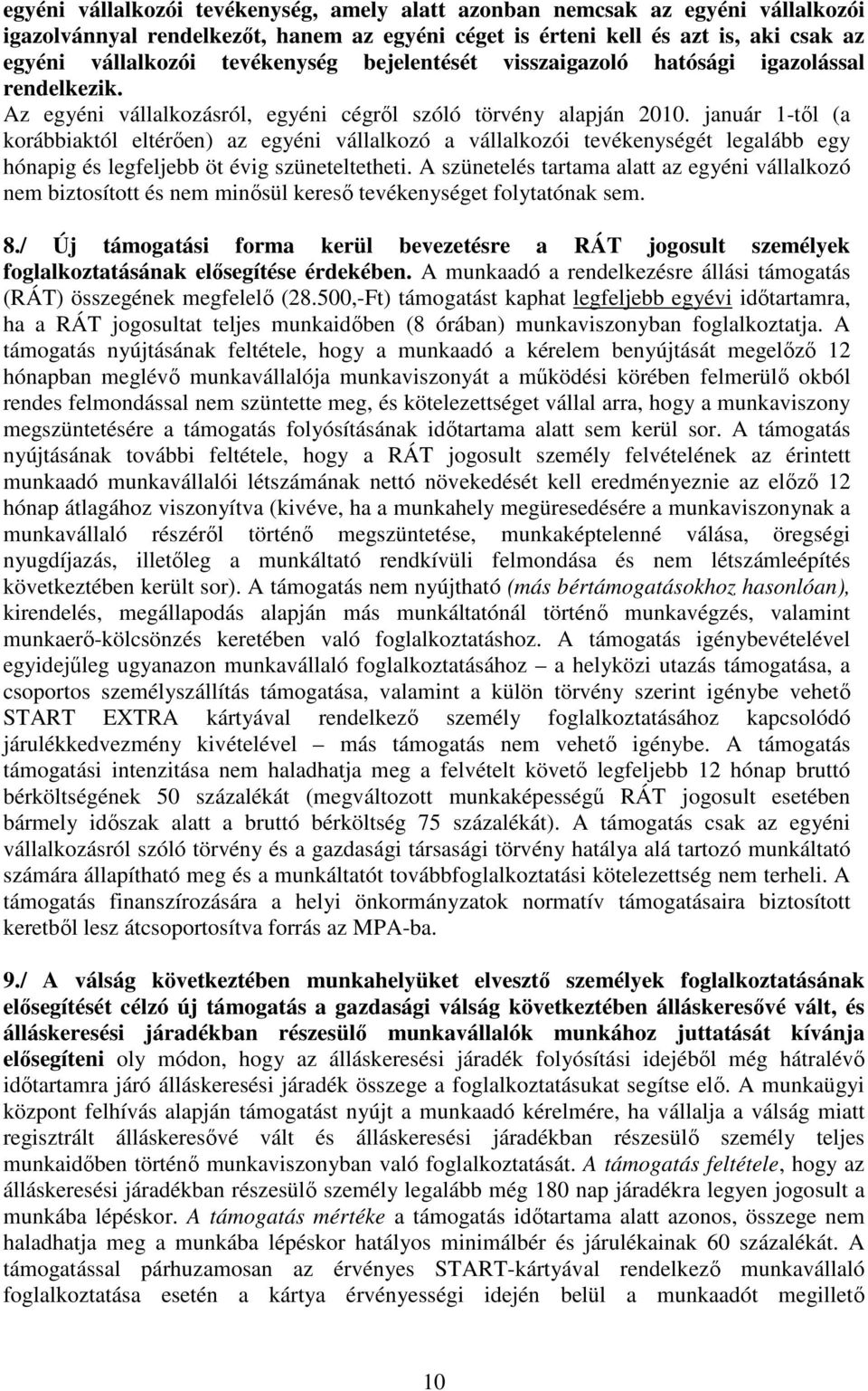 január 1-tıl (a korábbiaktól eltérıen) az egyéni vállalkozó a vállalkozói tevékenységét legalább egy hónapig és legfeljebb öt évig szüneteltetheti.