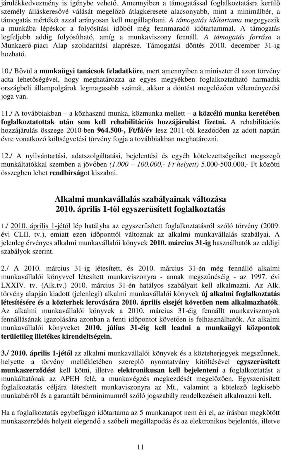 A támogatás idıtartama megegyezik a munkába lépéskor a folyósítási idıbıl még fennmaradó idıtartammal. A támogatás legfeljebb addig folyósítható, amíg a munkaviszony fennáll.