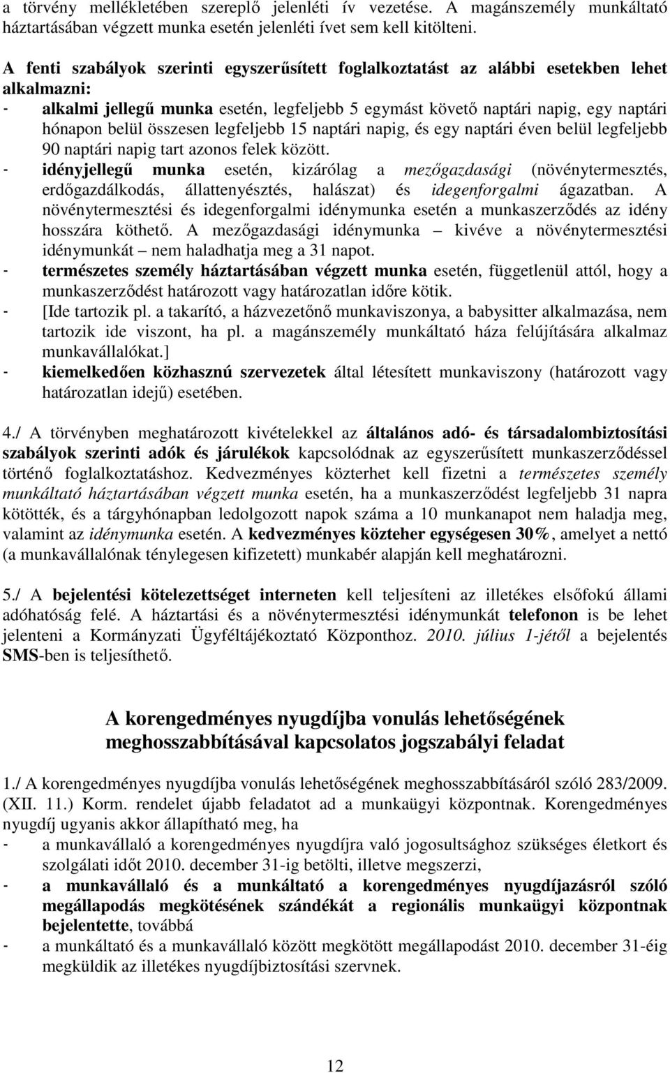 összesen legfeljebb 15 naptári napig, és egy naptári éven belül legfeljebb 90 naptári napig tart azonos felek között.