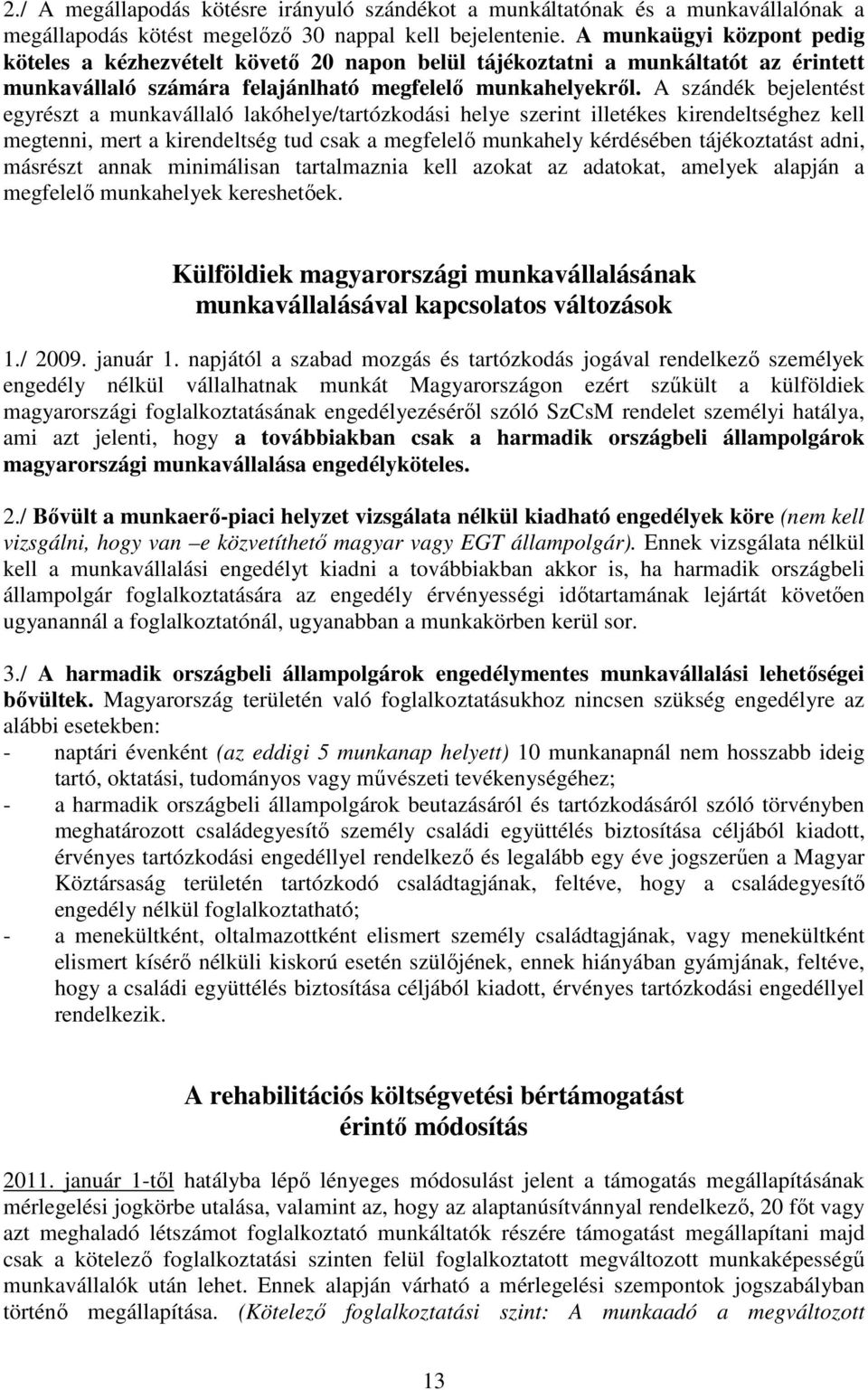 A szándék bejelentést egyrészt a munkavállaló lakóhelye/tartózkodási helye szerint illetékes kirendeltséghez kell megtenni, mert a kirendeltség tud csak a megfelelı munkahely kérdésében tájékoztatást