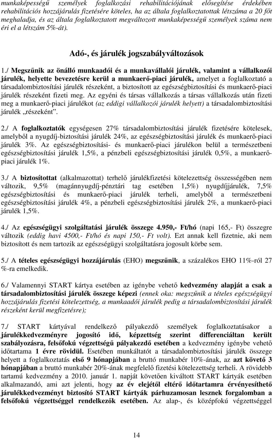 / Megszőnik az önálló munkaadói és a munkavállalói járulék, valamint a vállalkozói járulék, helyette bevezetésre kerül a munkaerı-piaci járulék, amelyet a foglalkoztató a társadalombiztosítási