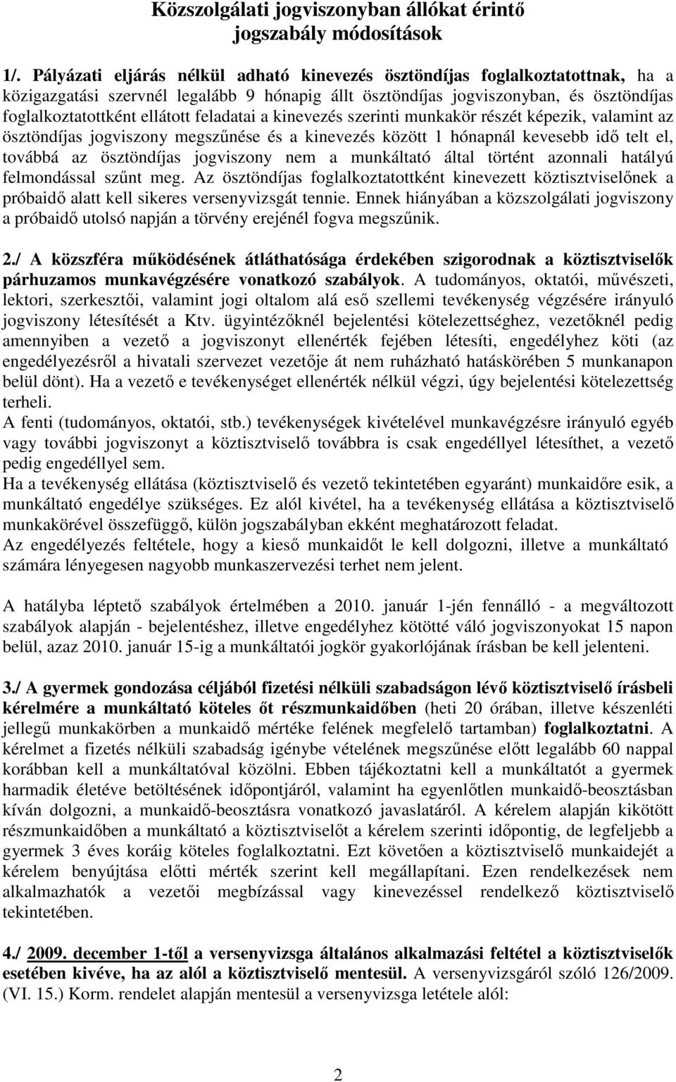 feladatai a kinevezés szerinti munkakör részét képezik, valamint az ösztöndíjas jogviszony megszőnése és a kinevezés között 1 hónapnál kevesebb idı telt el, továbbá az ösztöndíjas jogviszony nem a