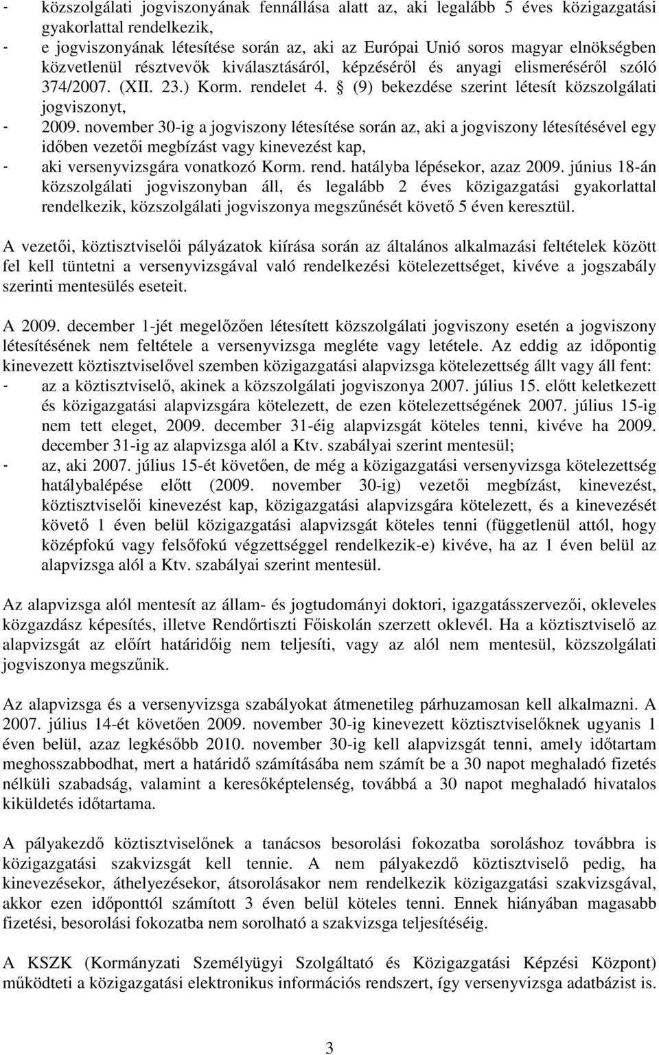 november 30-ig a jogviszony létesítése során az, aki a jogviszony létesítésével egy idıben vezetıi megbízást vagy kinevezést kap, - aki versenyvizsgára vonatkozó Korm. rend.