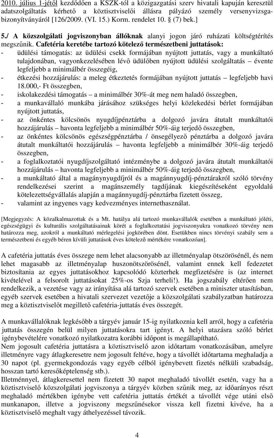 Cafetéria keretébe tartozó kötelezı természetbeni juttatások: - üdülési támogatás: az üdülési csekk formájában nyújtott juttatás, vagy a munkáltató tulajdonában, vagyonkezelésében lévı üdülıben