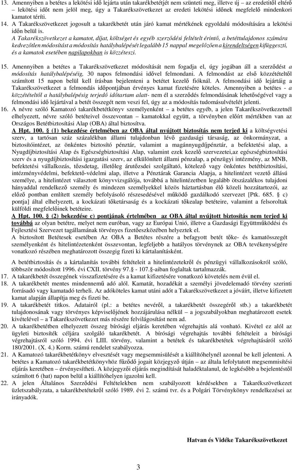 A Takarékszövetkezet a kamatot, díjat, költséget és egyéb szerzıdési feltételt érintı, a betéttulajdonos számára kedvezıtlen módosítást a módosítás hatálybalépését legalább 15 nappal megelızıen a