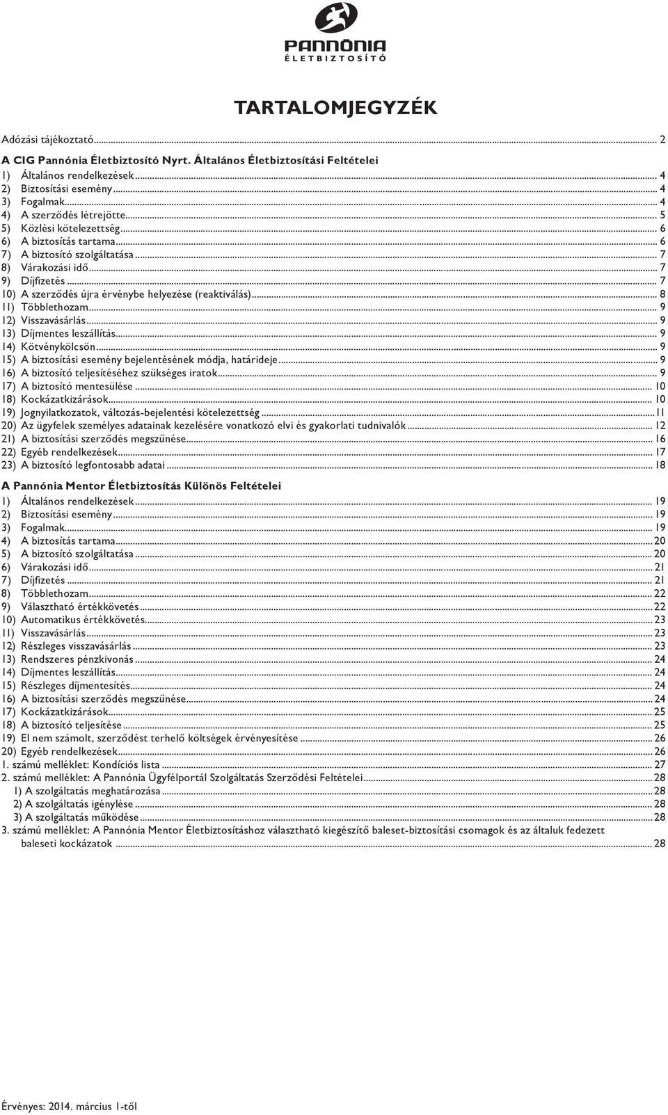 .. 7 10) A szerződés újra érvénybe helyezése (reaktiválás)... 8 11) Többlethozam... 9 12) Visszavásárlás... 9 13) Díjmentes leszállítás... 9 14) Kötvénykölcsön.