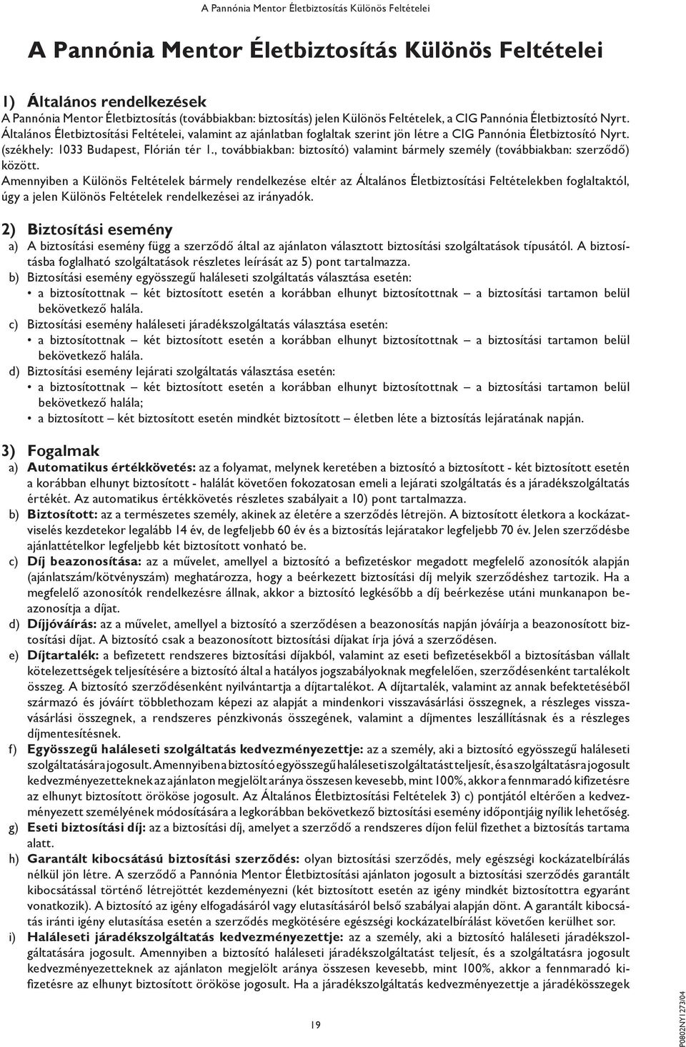 (székhely: 1033 Budapest, Flórián tér 1., továbbiakban: biztosító) valamint bármely személy (továbbiakban: szerződő) között.