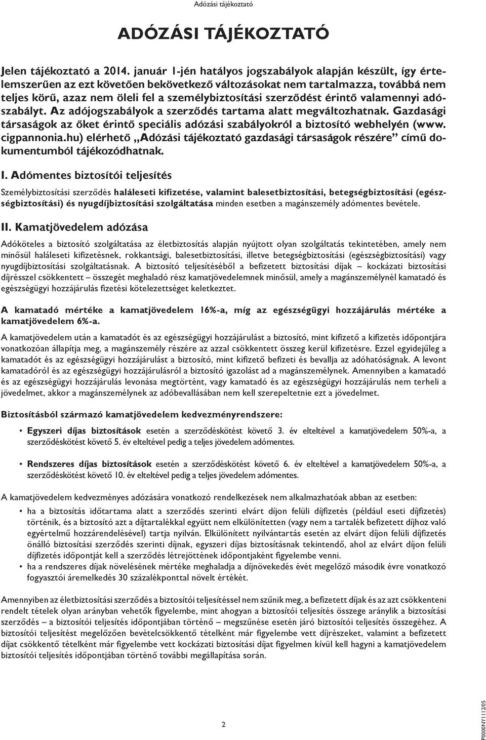 szerződést érintő valamennyi adószabályt. Az adójogszabályok a szerződés tartama alatt megváltozhatnak. Gazdasági társaságok az őket érintő speciális adózási szabályokról a biztosító webhelyén (www.