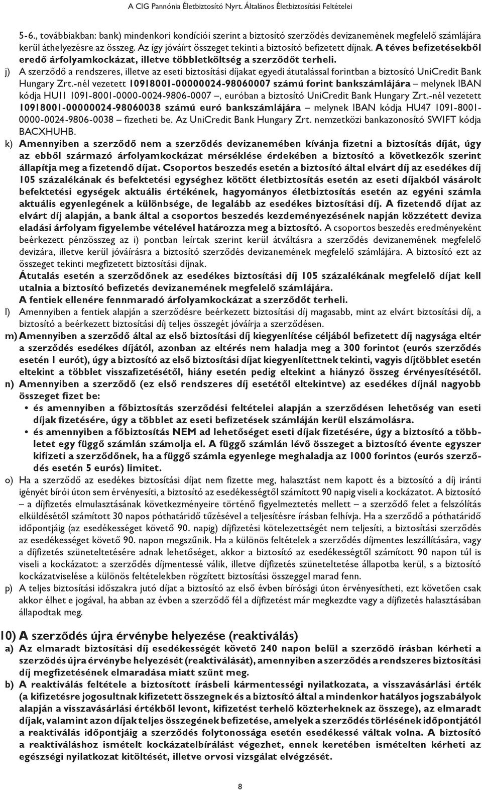 j) A szerződő a rendszeres, illetve az eseti biztosítási díjakat egyedi átutalással forintban a biztosító UniCredit Bank Hungary Zrt.