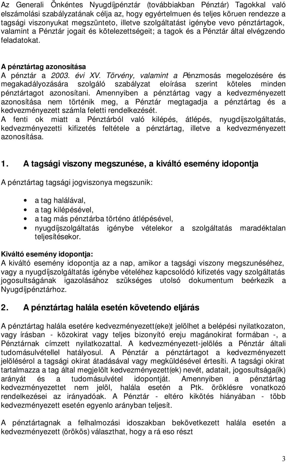 Törvény, valamint a Pénzmosás megelozésére és megakadályozására szolgáló szabályzat eloírása szerint köteles minden pénztártagot azonosítani.