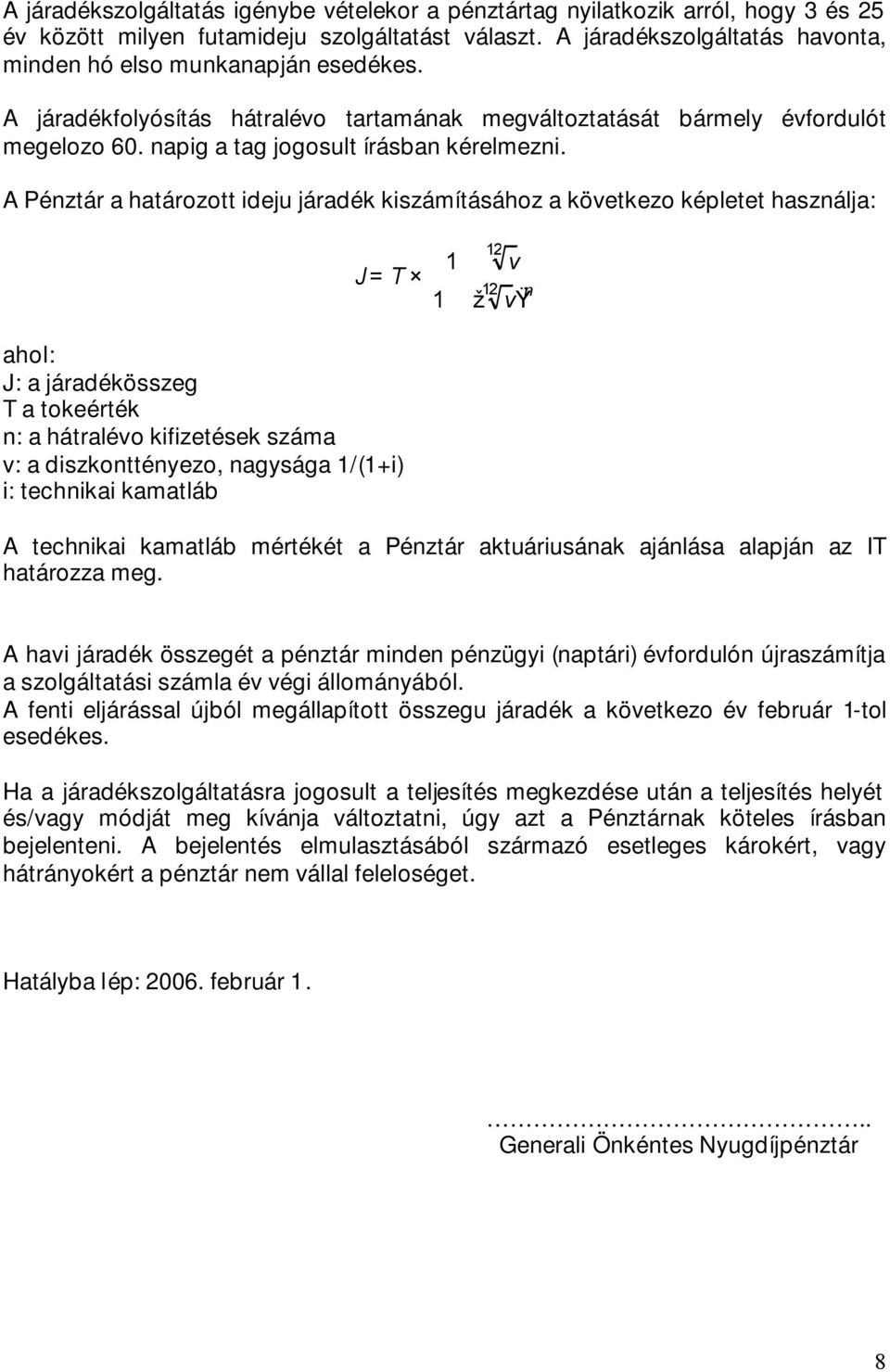 A Pénztár a határozott ideju járadék kiszámításához a következo képletet használja: ahol: J: a járadékösszeg T a tokeérték n: a hátralévo kifizetések száma v: a diszkonttényezo, nagysága 1/(1+i) i: