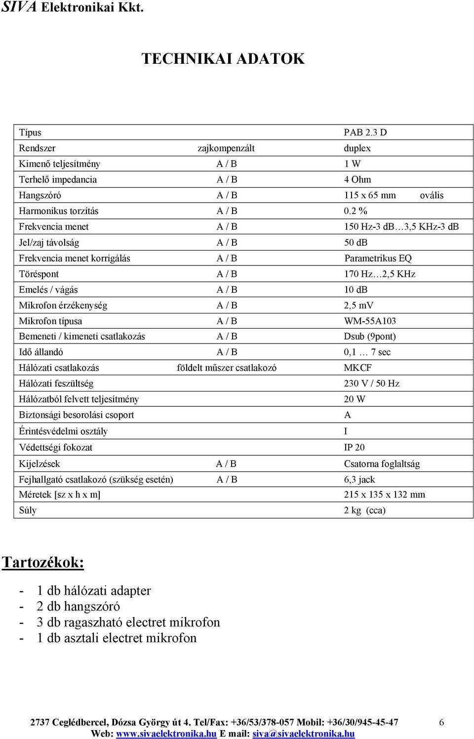 érzékenység A / B 2,5 mv Mikrofon típusa A / B WM-55A103 Bemeneti / kimeneti csatlakozás A / B Dsub (9pont) Idő állandó A / B 0,1 7 sec Hálózati csatlakozás földelt műszer csatlakozó MKCF Hálózati