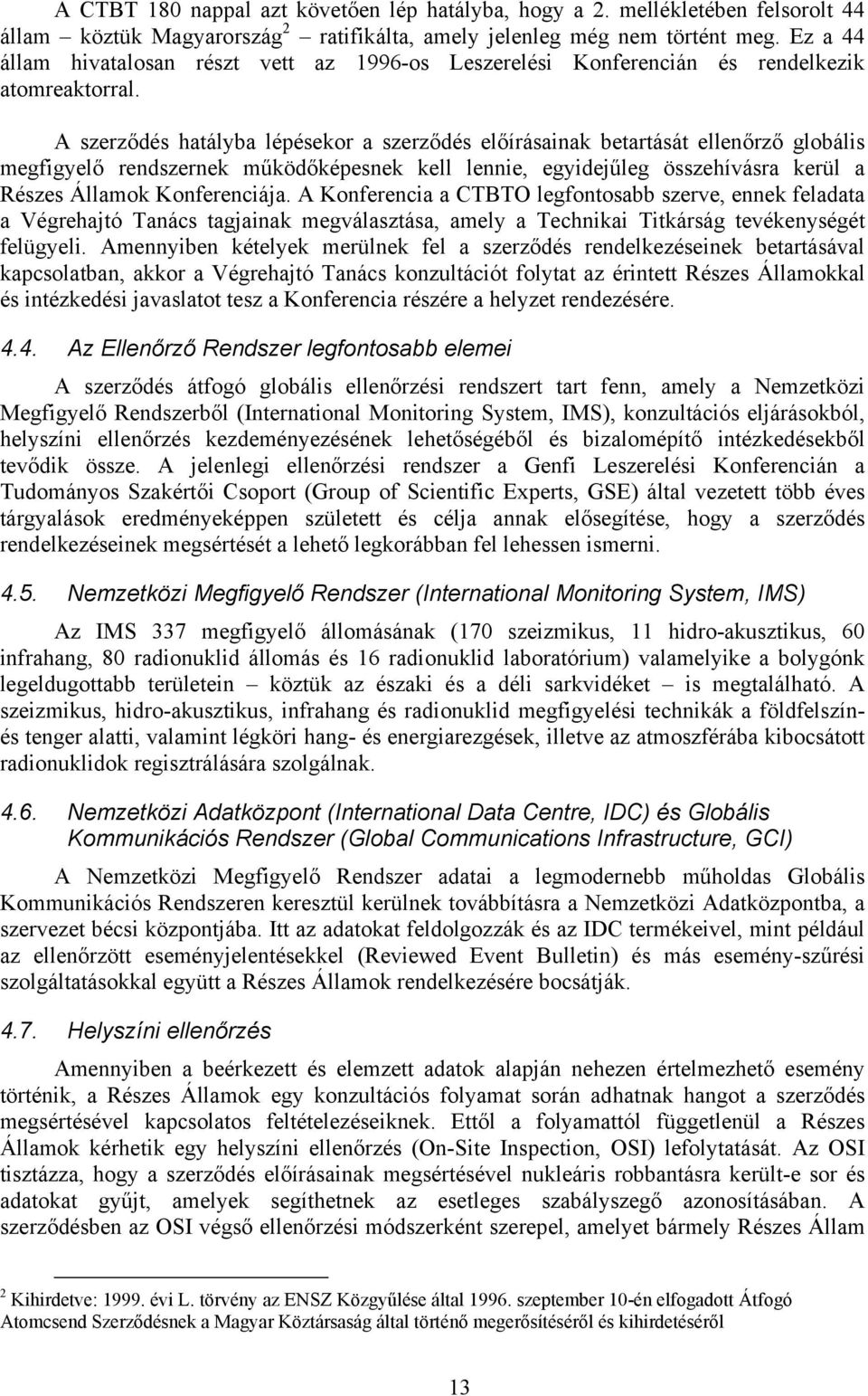 A szerződés hatályba lépésekor a szerződés előírásainak betartását ellenőrző globális megfigyelő rendszernek működőképesnek kell lennie, egyidejűleg összehívásra kerül a Részes Államok Konferenciája.