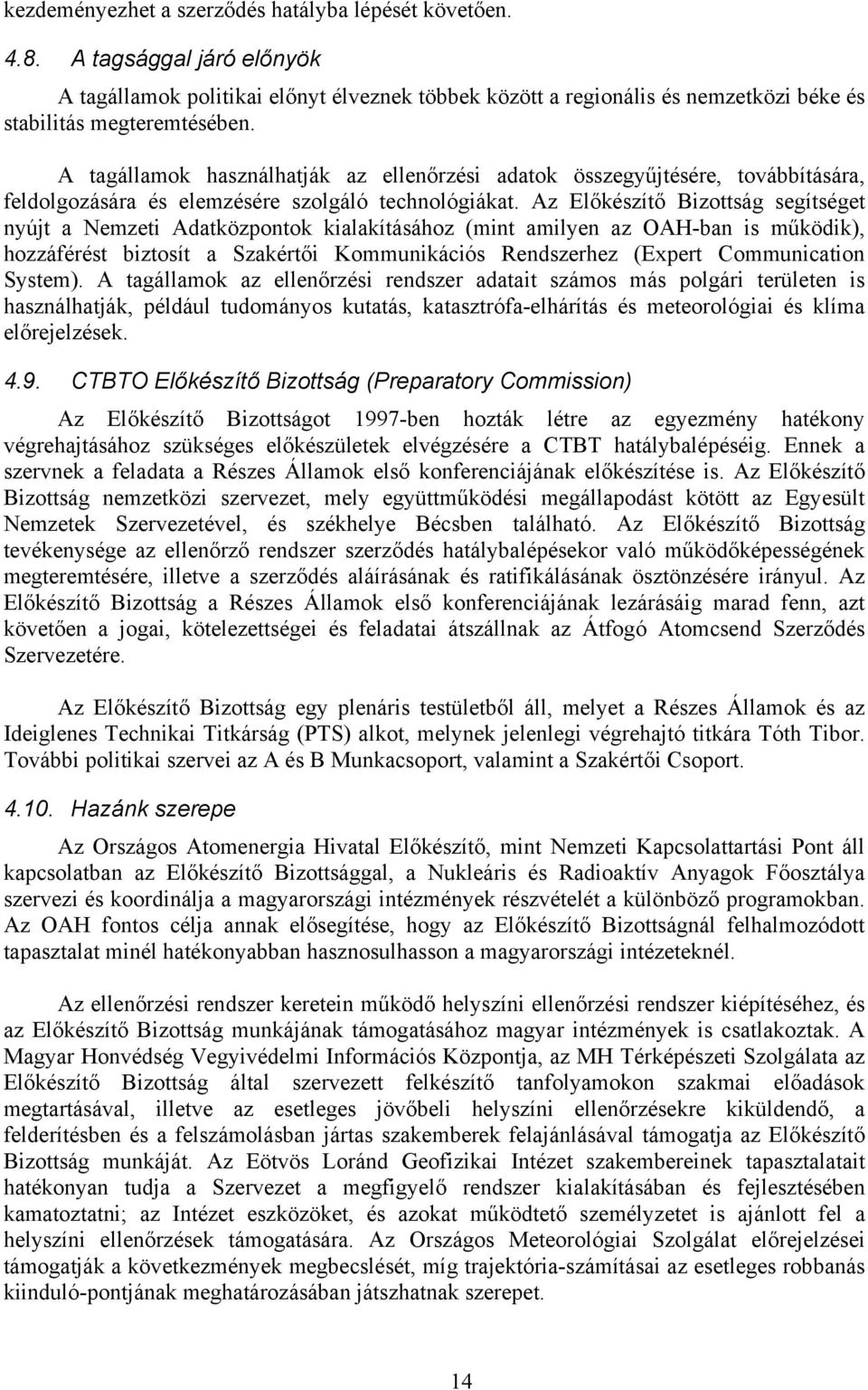 Az Előkészítő Bizottság segítséget nyújt a Nemzeti Adatközpontok kialakításához (mint amilyen az OAH-ban is működik), hozzáférést biztosít a Szakértői Kommunikációs Rendszerhez (Expert Communication