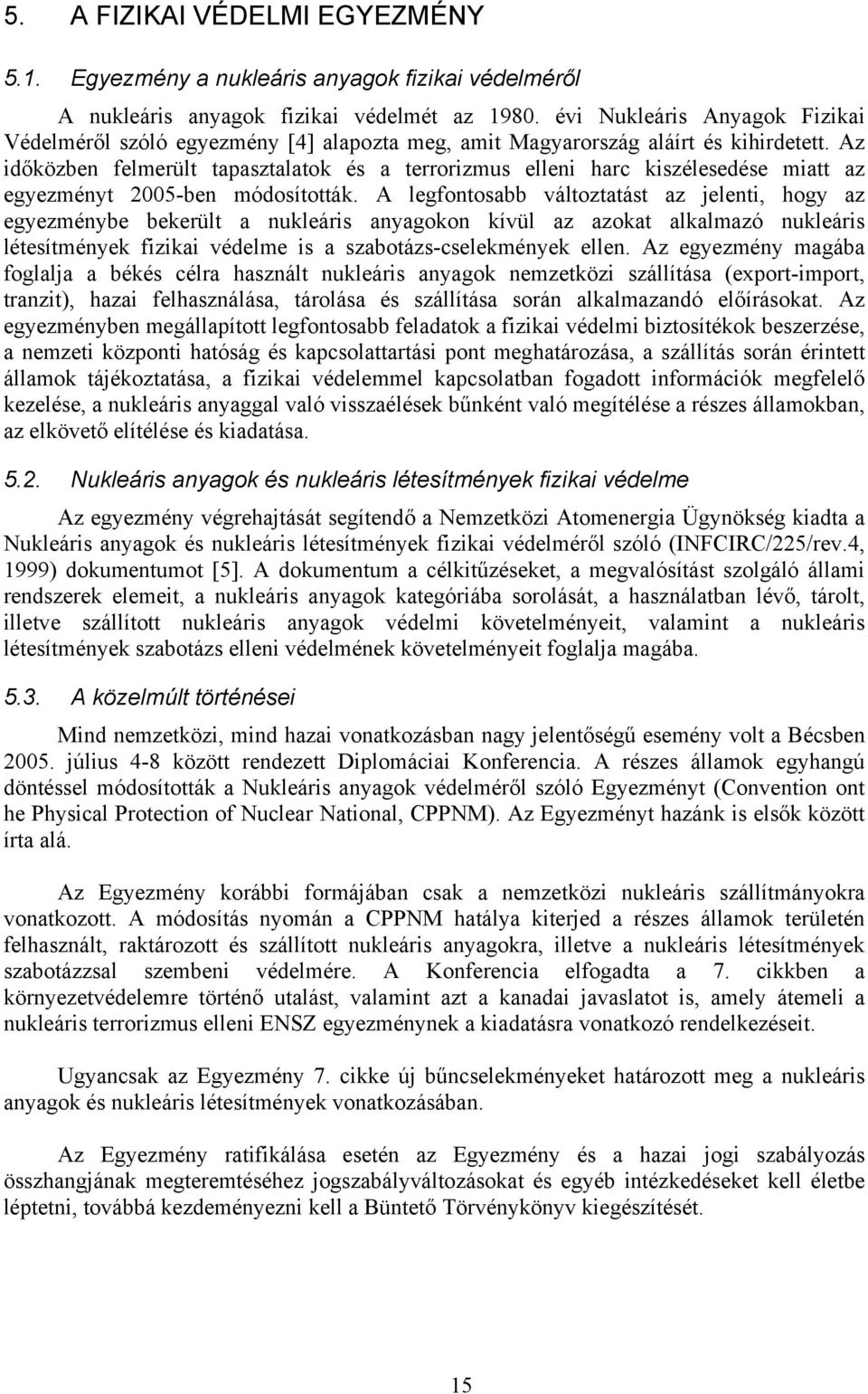 Az időközben felmerült tapasztalatok és a terrorizmus elleni harc kiszélesedése miatt az egyezményt 2005-ben módosították.