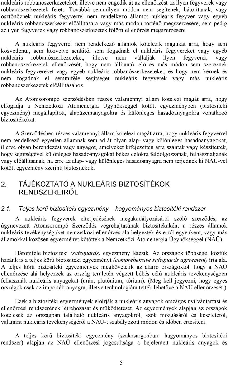 történő megszerzésére, sem pedig az ilyen fegyverek vagy robbanószerkezetek fölötti ellenőrzés megszerzésére.