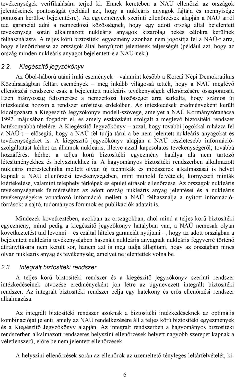 Az egyezmények szerinti ellenőrzések alapján a NAÜ arról tud garanciát adni a nemzetközi közösségnek, hogy egy adott ország által bejelentett tevékenység során alkalmazott nukleáris anyagok kizárólag