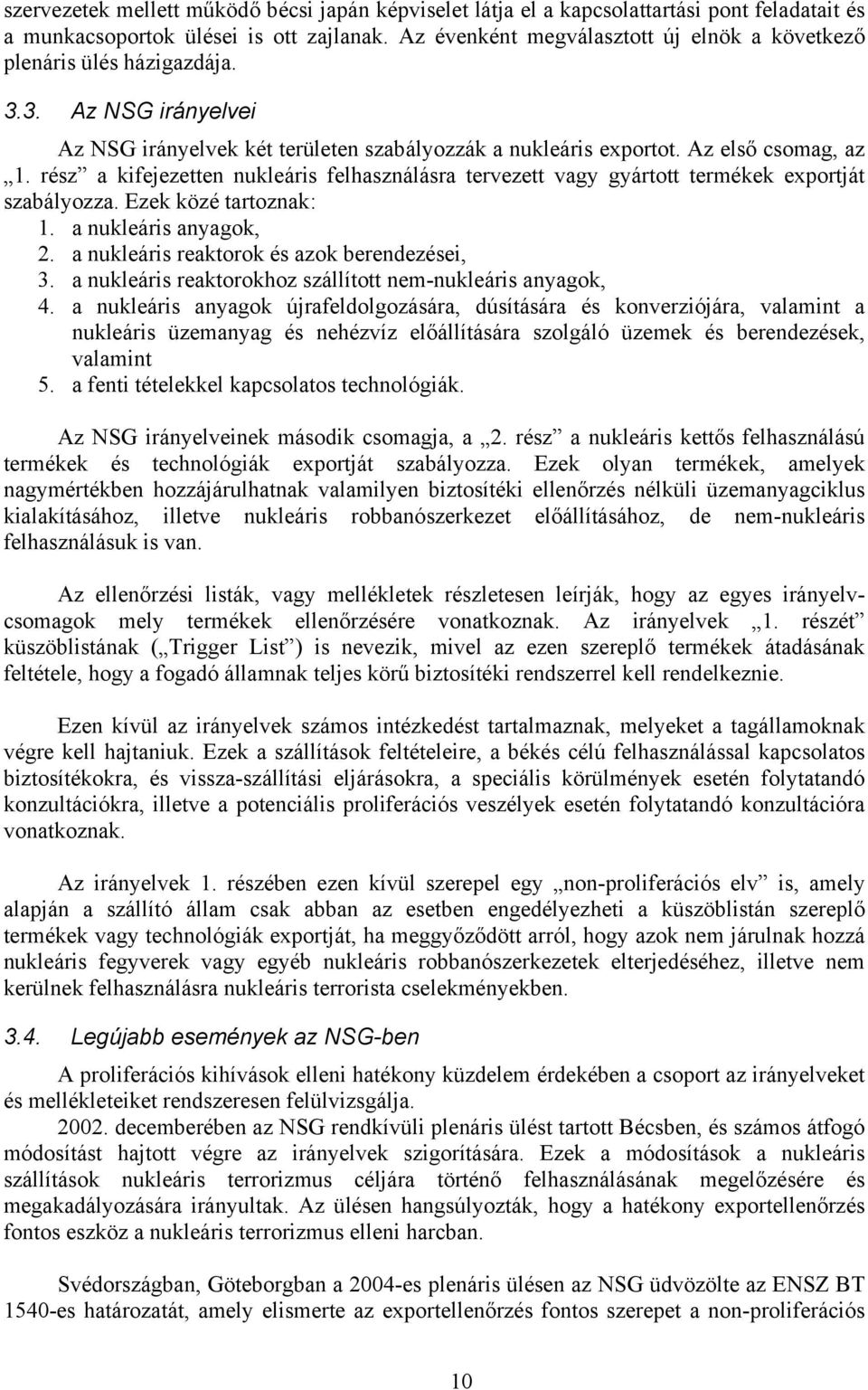 rész a kifejezetten nukleáris felhasználásra tervezett vagy gyártott termékek exportját szabályozza. Ezek közé tartoznak: 1. a nukleáris anyagok, 2. a nukleáris reaktorok és azok berendezései, 3.