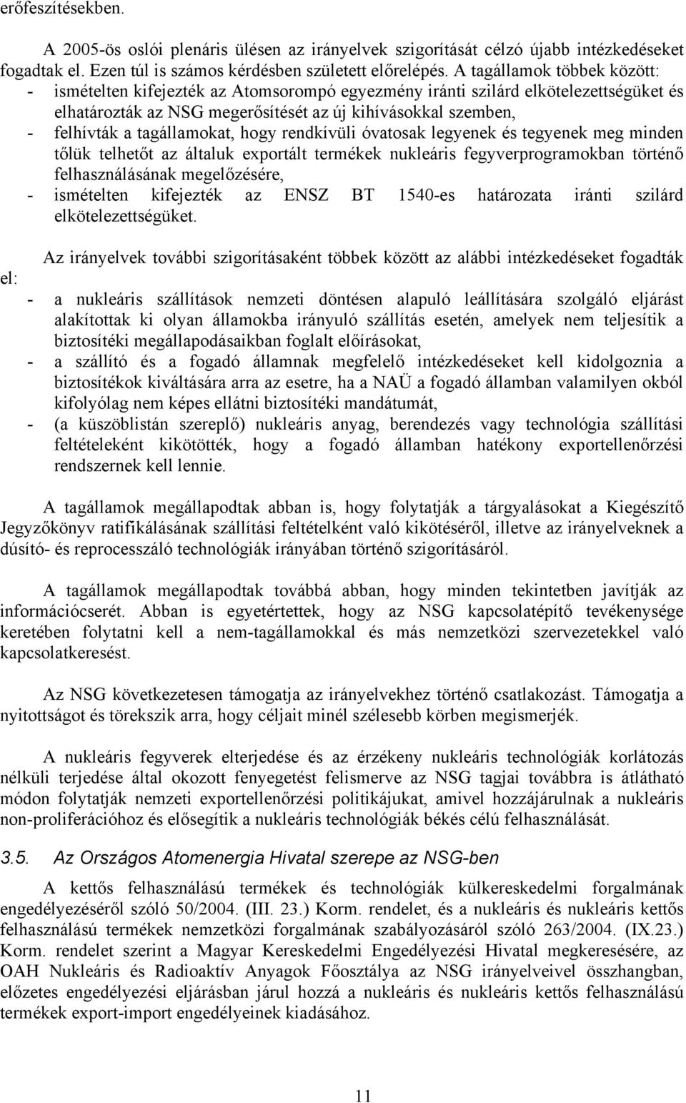 tagállamokat, hogy rendkívüli óvatosak legyenek és tegyenek meg minden tőlük telhetőt az általuk exportált termékek nukleáris fegyverprogramokban történő felhasználásának megelőzésére, - ismételten