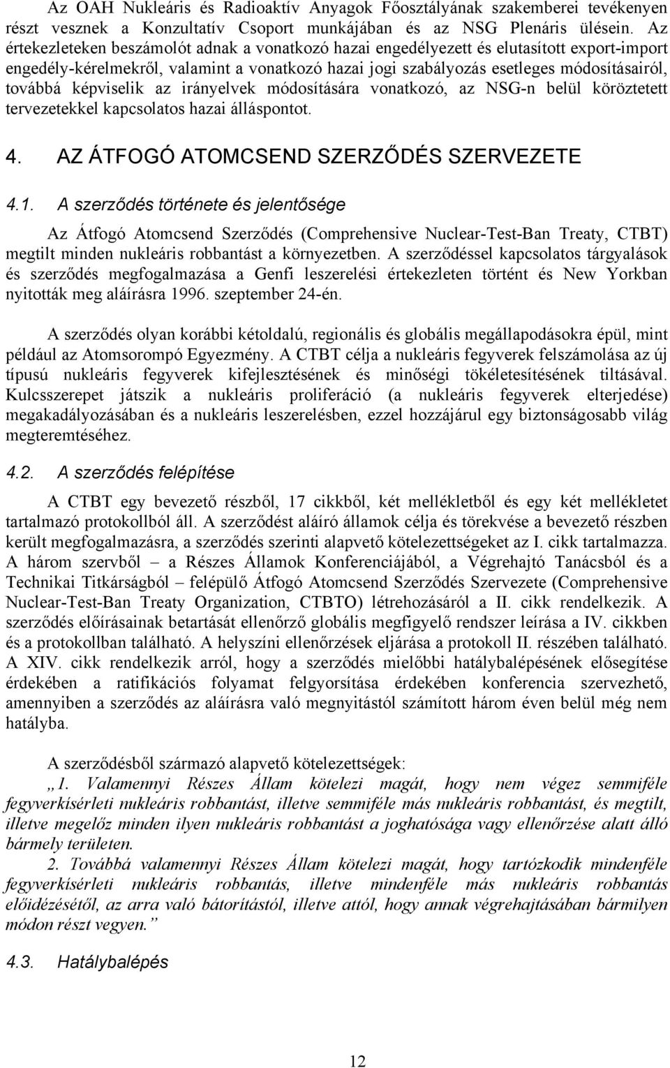 képviselik az irányelvek módosítására vonatkozó, az NSG-n belül köröztetett tervezetekkel kapcsolatos hazai álláspontot. 4. AZ ÁTFOGÓ ATOMCSEND SZERZŐDÉS SZERVEZETE 4.1.