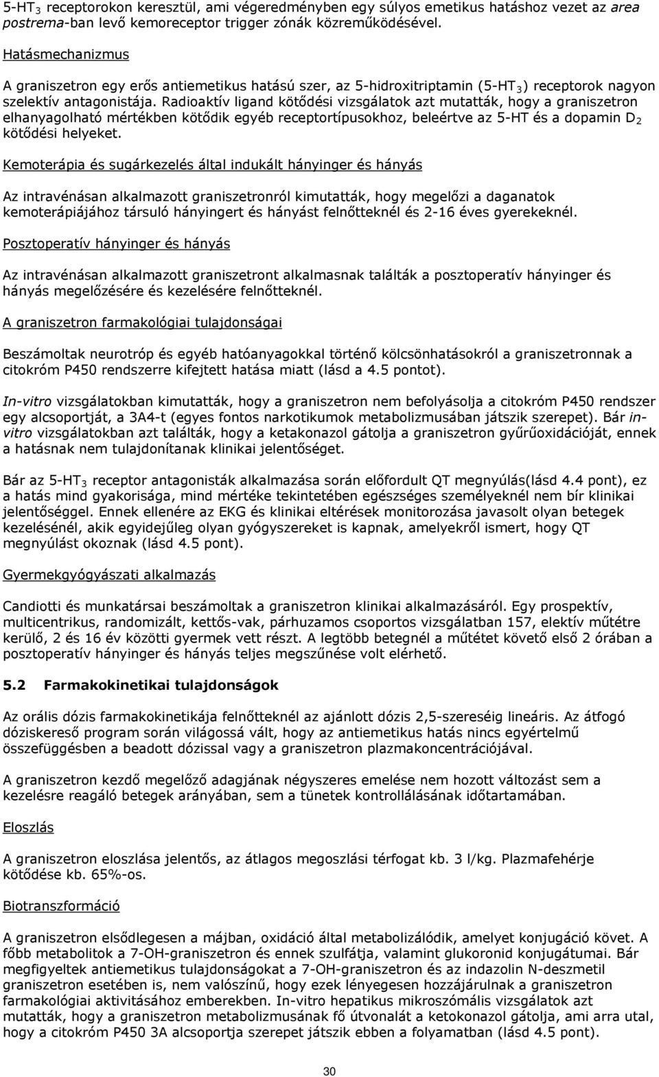 Radioaktív ligand kötődési vizsgálatok azt mutatták, hogy a graniszetron elhanyagolható mértékben kötődik egyéb receptortípusokhoz, beleértve az 5-HT és a dopamin D 2 kötődési helyeket.