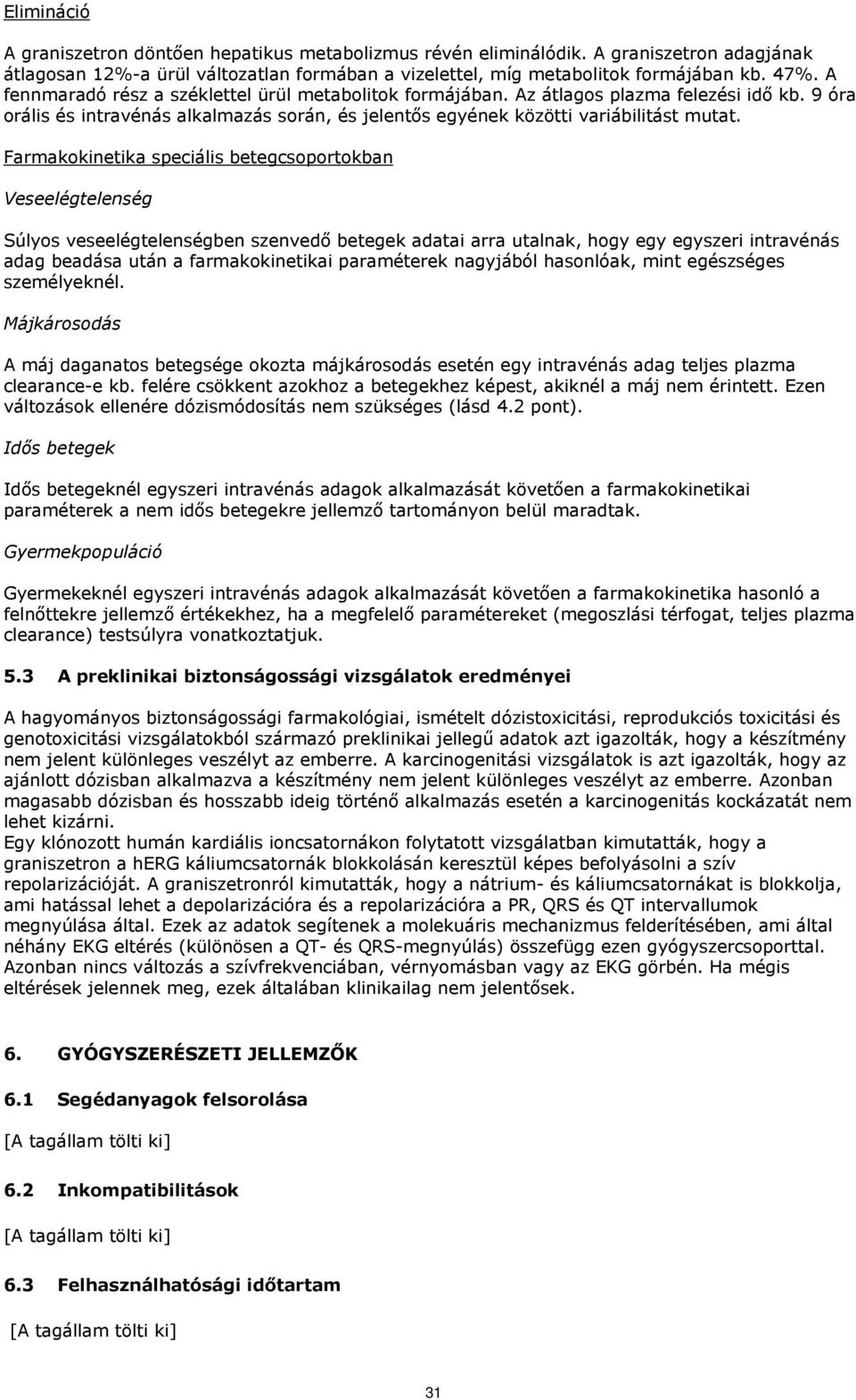 Farmakokinetika speciális betegcsoportokban Veseelégtelenség Súlyos veseelégtelenségben szenvedő betegek adatai arra utalnak, hogy egy egyszeri intravénás adag beadása után a farmakokinetikai