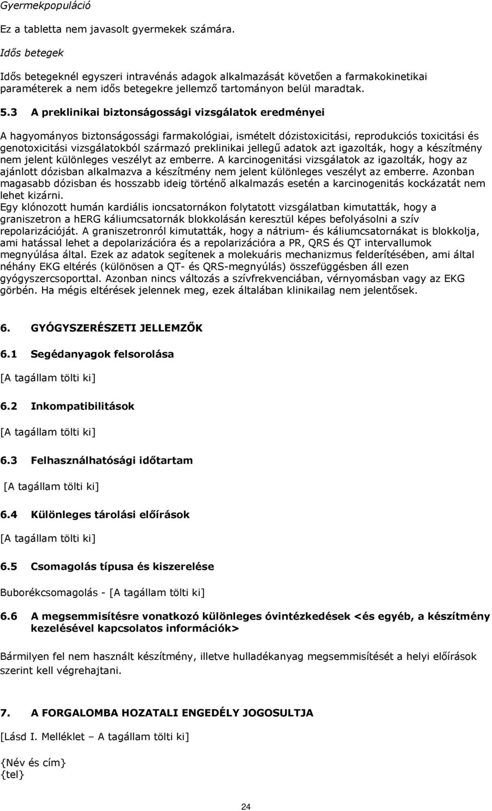 3 A preklinikai biztonságossági vizsgálatok eredményei A hagyományos biztonságossági farmakológiai, ismételt dózistoxicitási, reprodukciós toxicitási és genotoxicitási vizsgálatokból származó