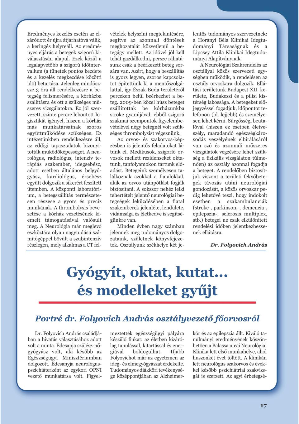 Je len leg mind ösz - sze 3 óra áll ren del ke zés re a be - teg ség fel is me ré sé re, a kór ház ba szál lí tás ra és ott a szük sé ges mű - sze res vizs gá la tok ra.