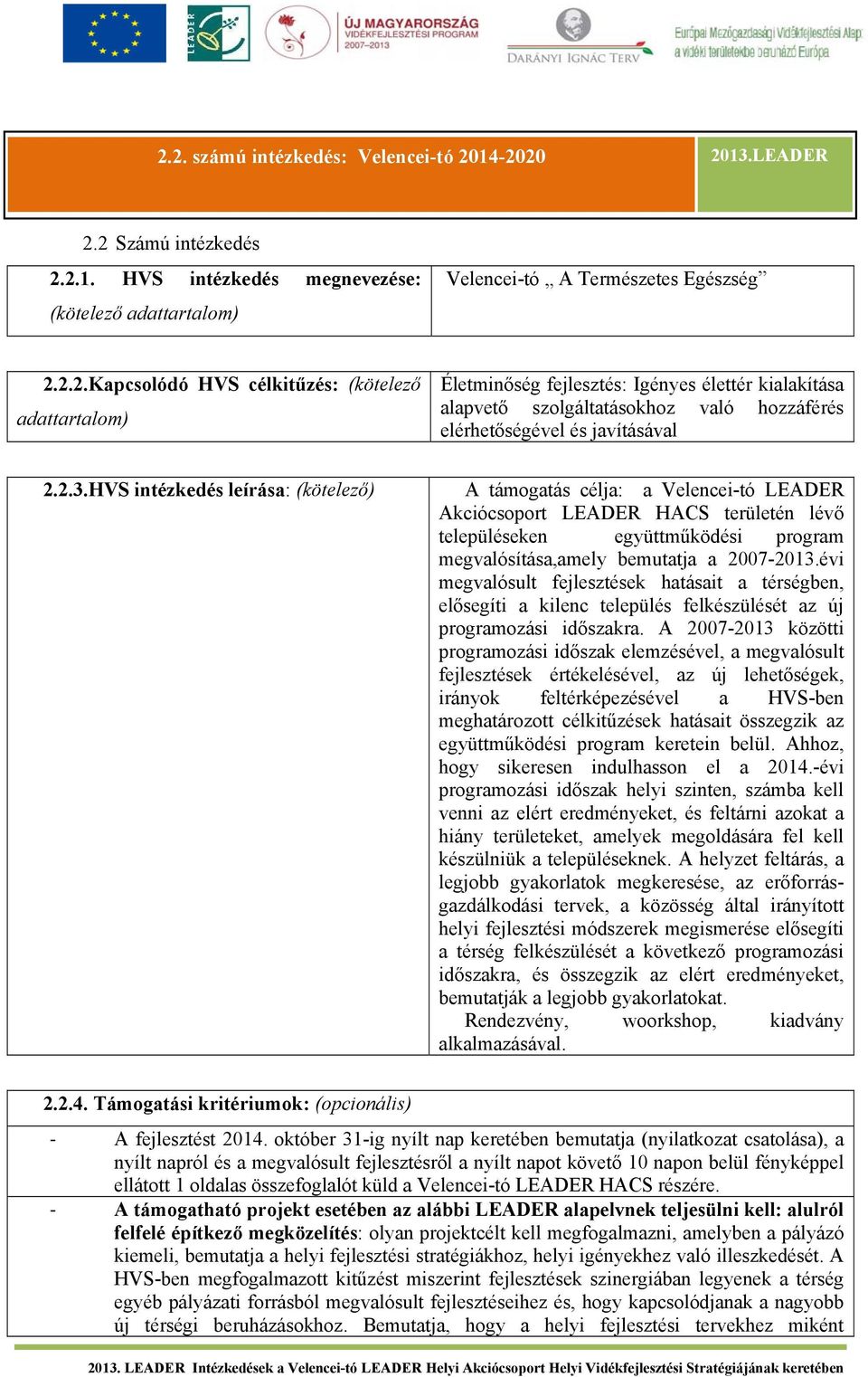 évi megvalósult fejlesztések hatásait a térségben, elősegíti a kilenc település felkészülését az új programozási időszakra.