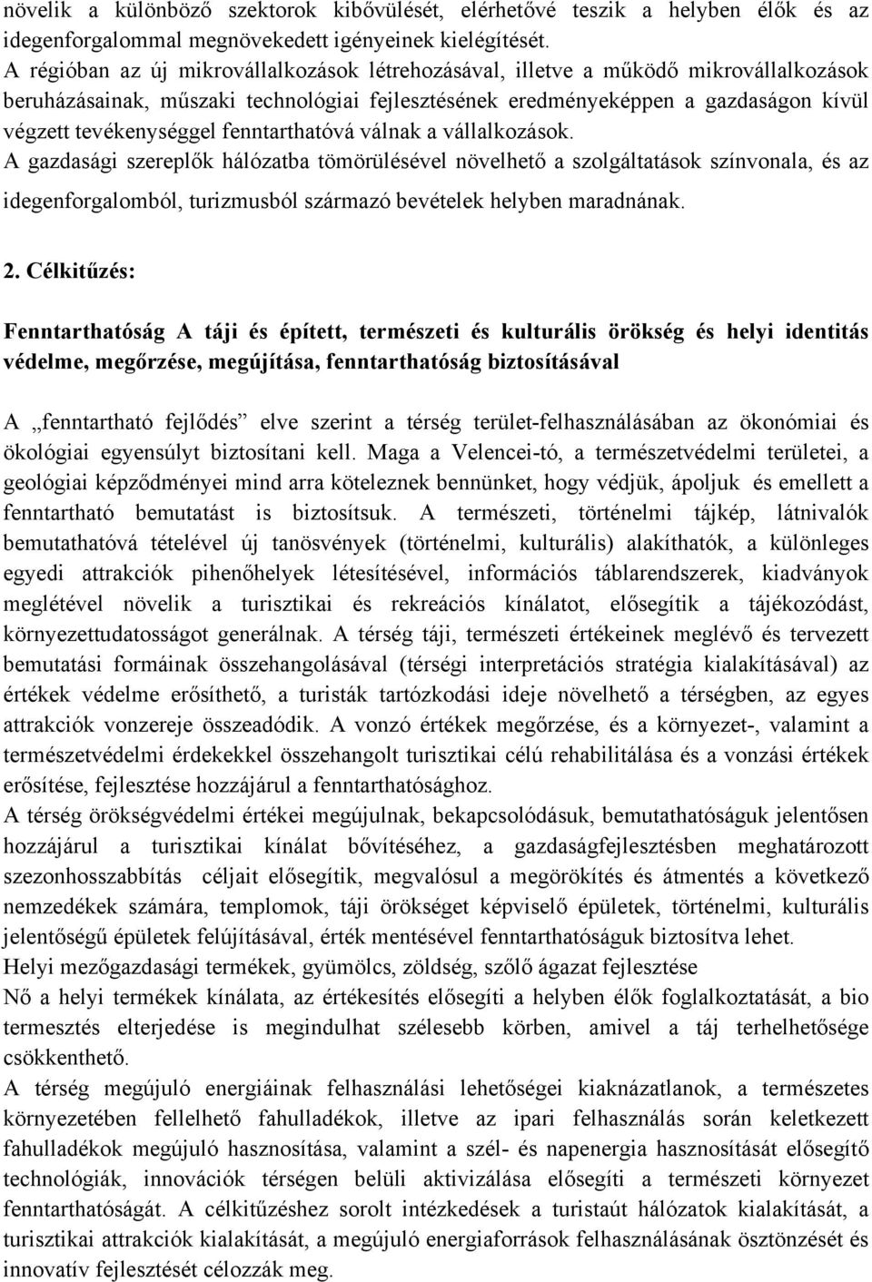 fenntarthatóvá válnak a vállalkozások. A gazdasági szereplők hálózatba tömörülésével növelhető a szolgáltatások színvonala, és az idegenforgalomból, turizmusból származó bevételek helyben maradnának.