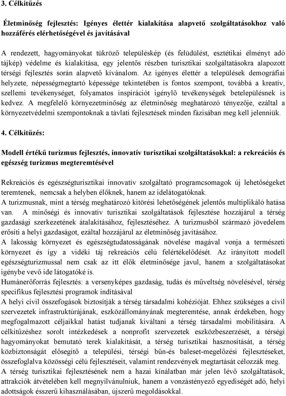 Az igényes élettér a települések demográfiai helyzete, népességmegtartó képessége tekintetében is fontos szempont, továbbá a kreatív, szellemi tevékenységet, folyamatos inspirációt igénylő