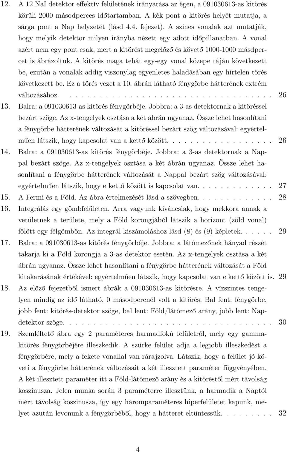 A vonal azért nem egy pont csak, mert a kitörést megelőző és követő 1-1 másdpercet is ábrázoltuk.
