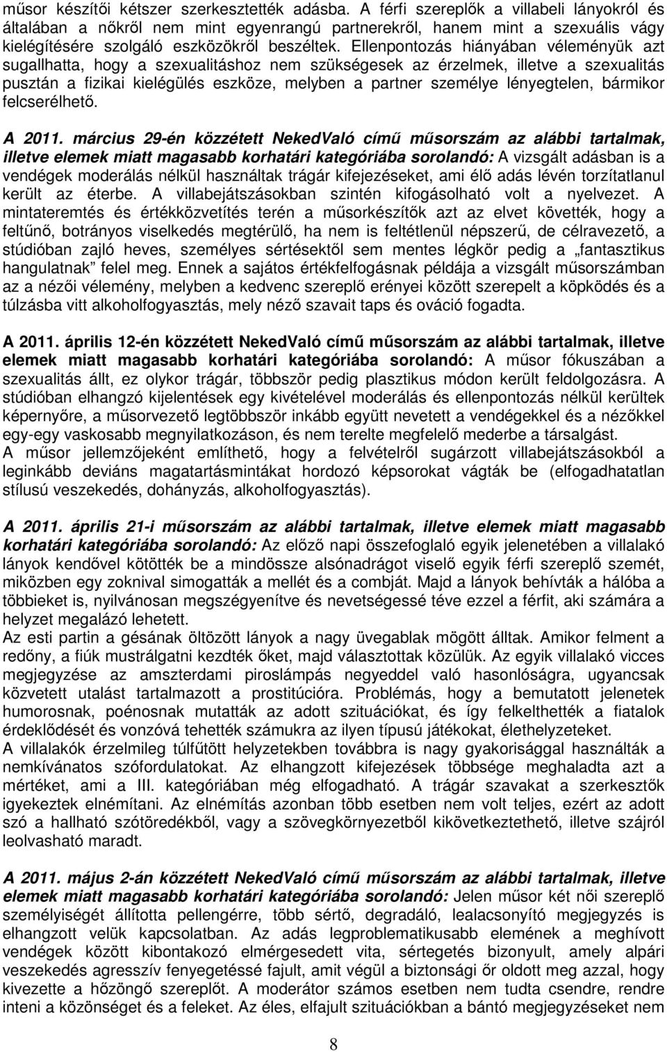Ellenpontozás hiányában véleményük azt sugallhatta, hogy a szexualitáshoz nem szükségesek az érzelmek, illetve a szexualitás pusztán a fizikai kielégülés eszköze, melyben a partner személye