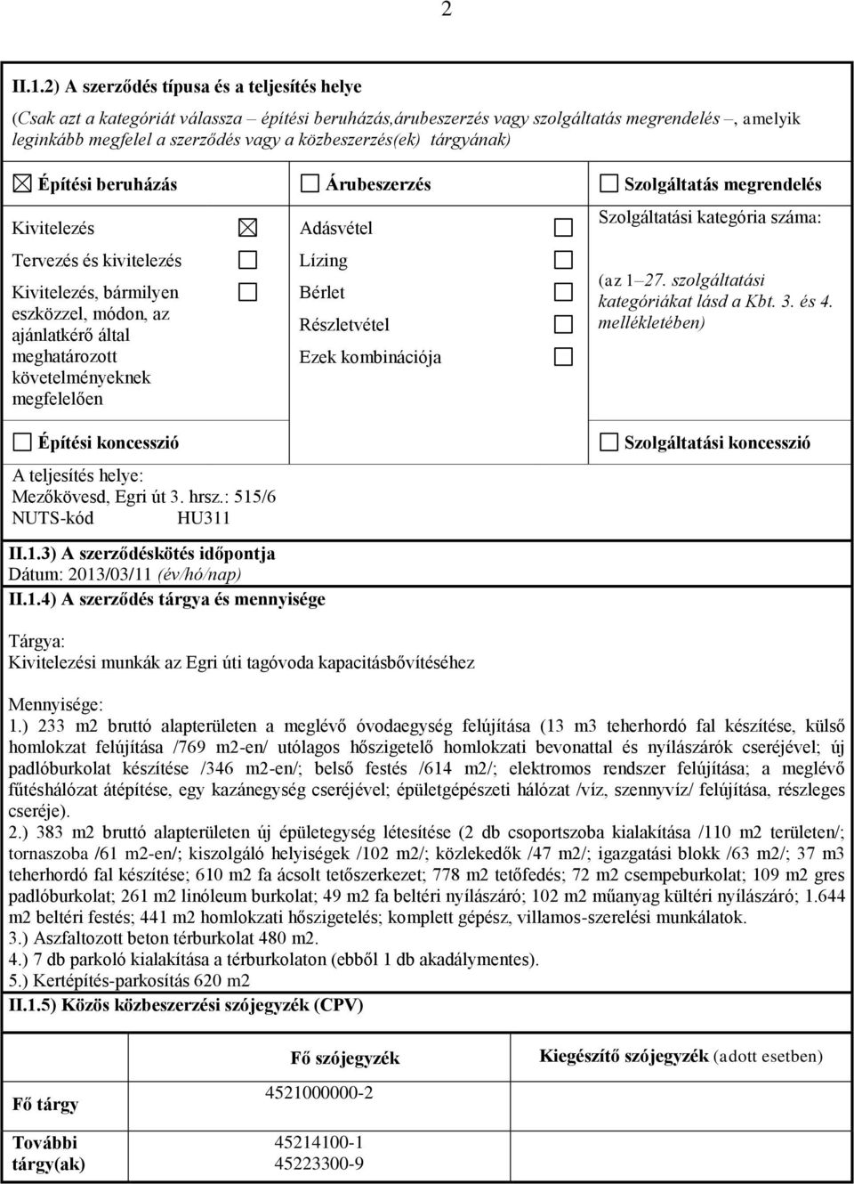 közbeszerzés(ek) tárgyának) Építési beruházás Árubeszerzés Szolgáltatás megrendelés Kivitelezés Tervezés és kivitelezés Kivitelezés, bármilyen eszközzel, módon, az ajánlatkérő által meghatározott