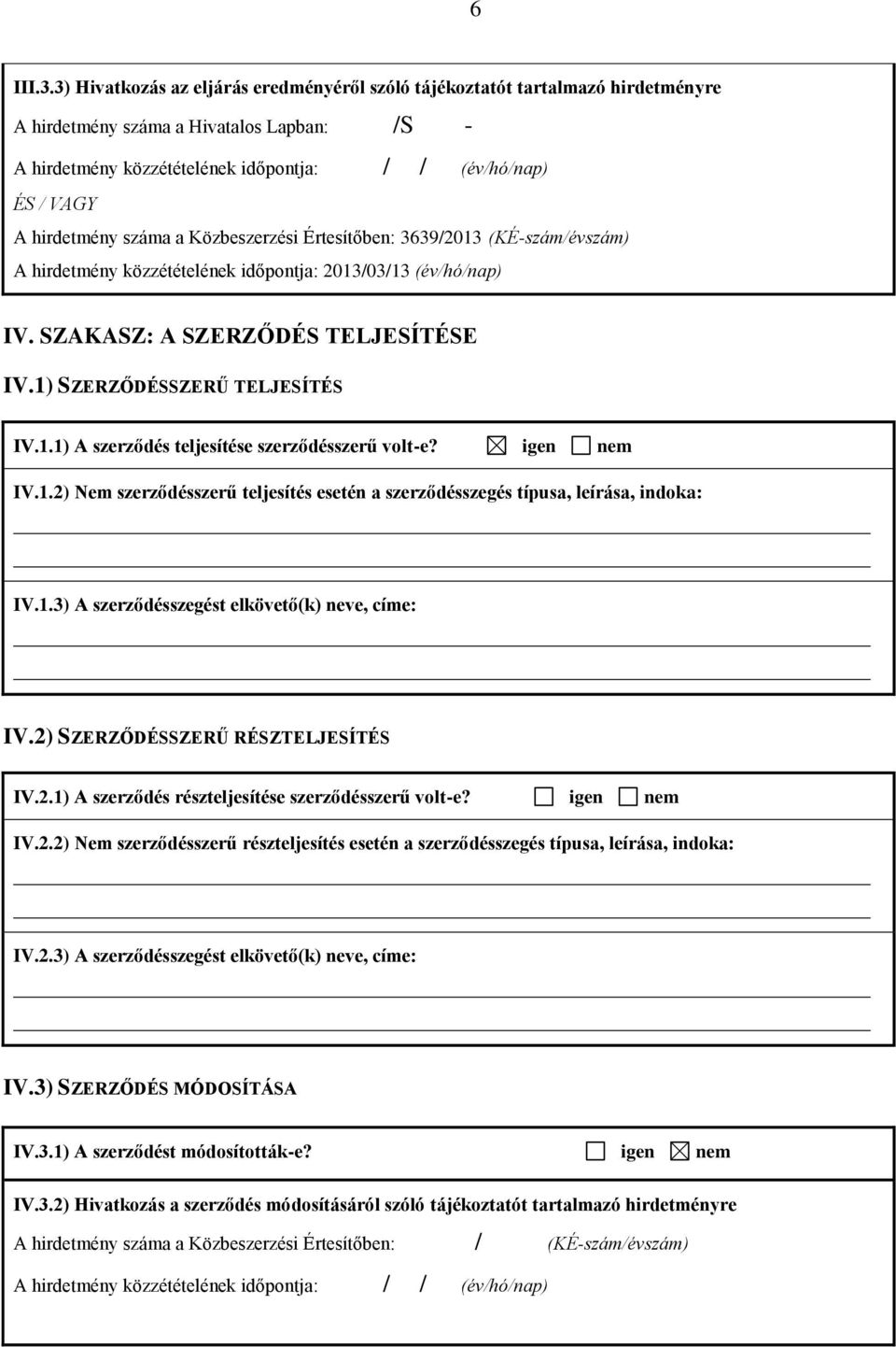 (KÉ-szám/évszám) A hirdetmény közzétételének időpontja: 2013/03/13 (év/hó/nap) IV. SZAKASZ: A SZERZŐDÉS TELJESÍTÉSE IV.1) SZERZŐDÉSSZERŰ TELJESÍTÉS IV.1.1) A szerződés teljesítése szerződésszerű volt-e?