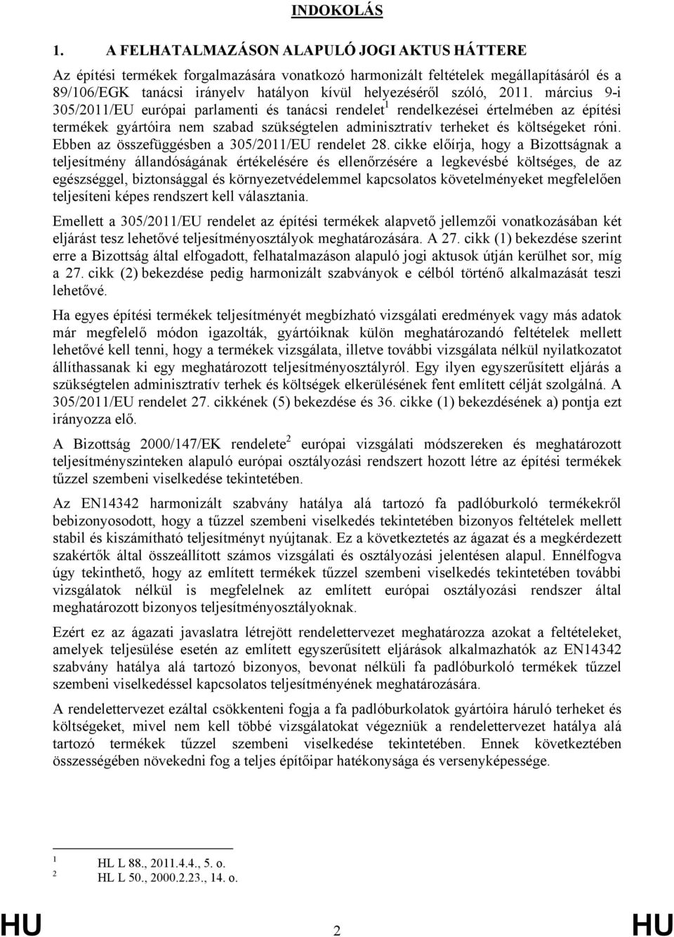 2011. március 9-i 305/2011/EU európai parlamenti és tanácsi rendelet 1 rendelkezései értelmében az építési termékek gyártóira nem szabad szükségtelen adminisztratív terheket és költségeket róni.