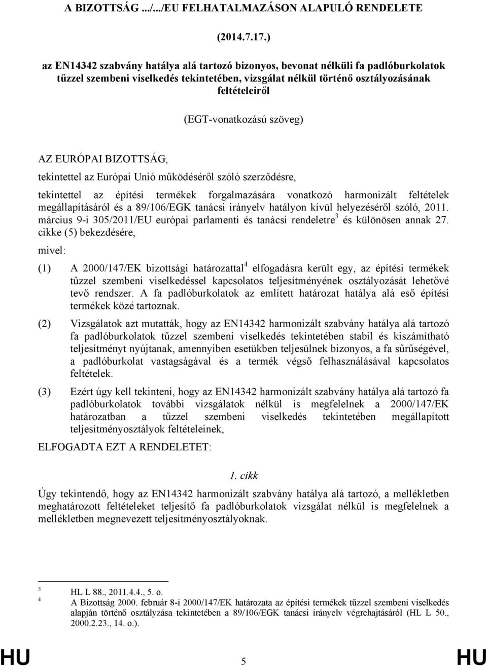 szöveg) AZ EURÓPAI BIZOTTSÁG, tekintettel az Európai Unió működéséről szóló szerződésre, tekintettel az építési termékek forgalmazására vonatkozó harmonizált feltételek megállapításáról és a