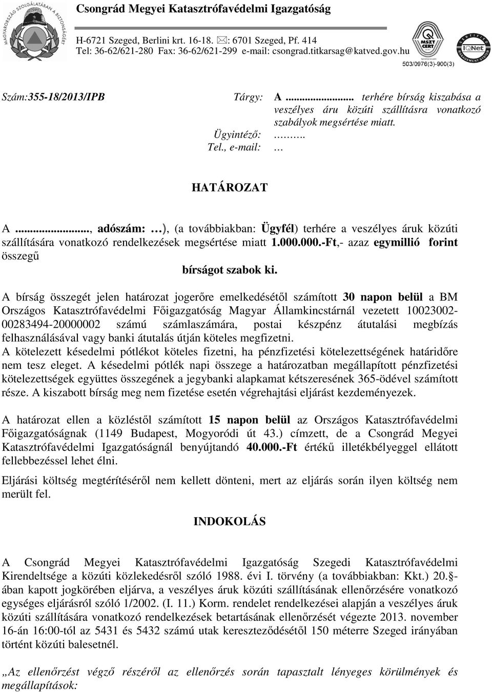 .., adószám: ), (a továbbiakban: Ügyfél) terhére a veszélyes áruk közúti szállítására vonatkozó rendelkezések megsértése miatt 1.000.000.-Ft,- azaz egymillió forint összegű bírságot szabok ki.