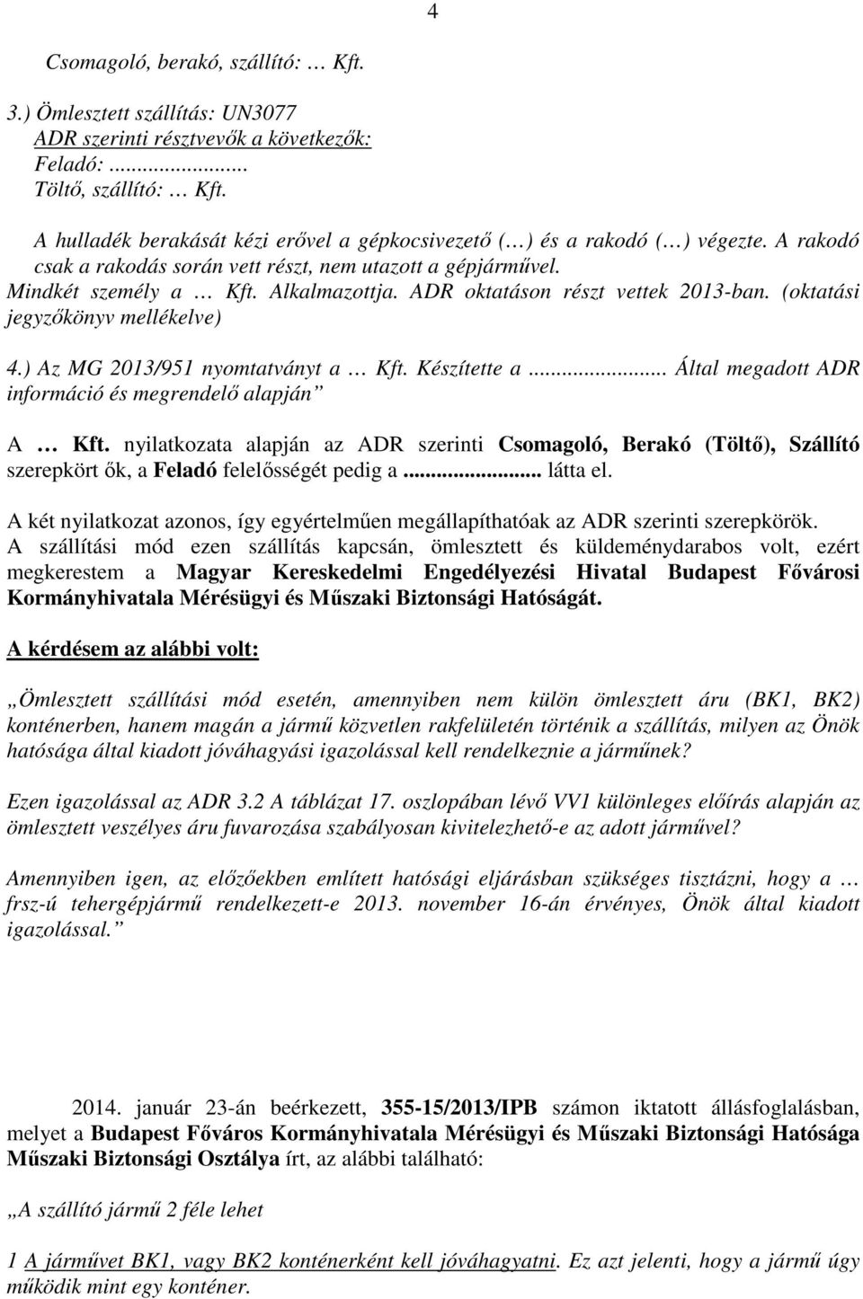 ADR oktatáson részt vettek 2013-ban. (oktatási jegyzőkönyv mellékelve) 4.) Az MG 2013/951 nyomtatványt a Kft. Készítette a... Által megadott ADR információ és megrendelő alapján A Kft.