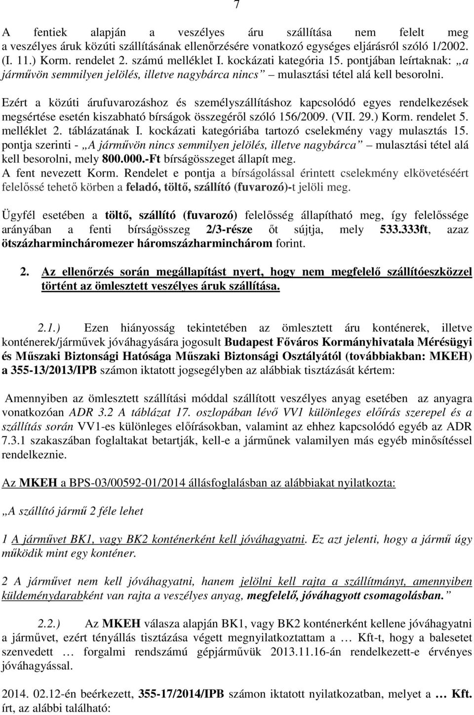 Ezért a közúti árufuvarozáshoz és személyszállításhoz kapcsolódó egyes rendelkezések megsértése esetén kiszabható bírságok összegéről szóló 156/2009. (VII. 29.) Korm. rendelet 5. melléklet 2.