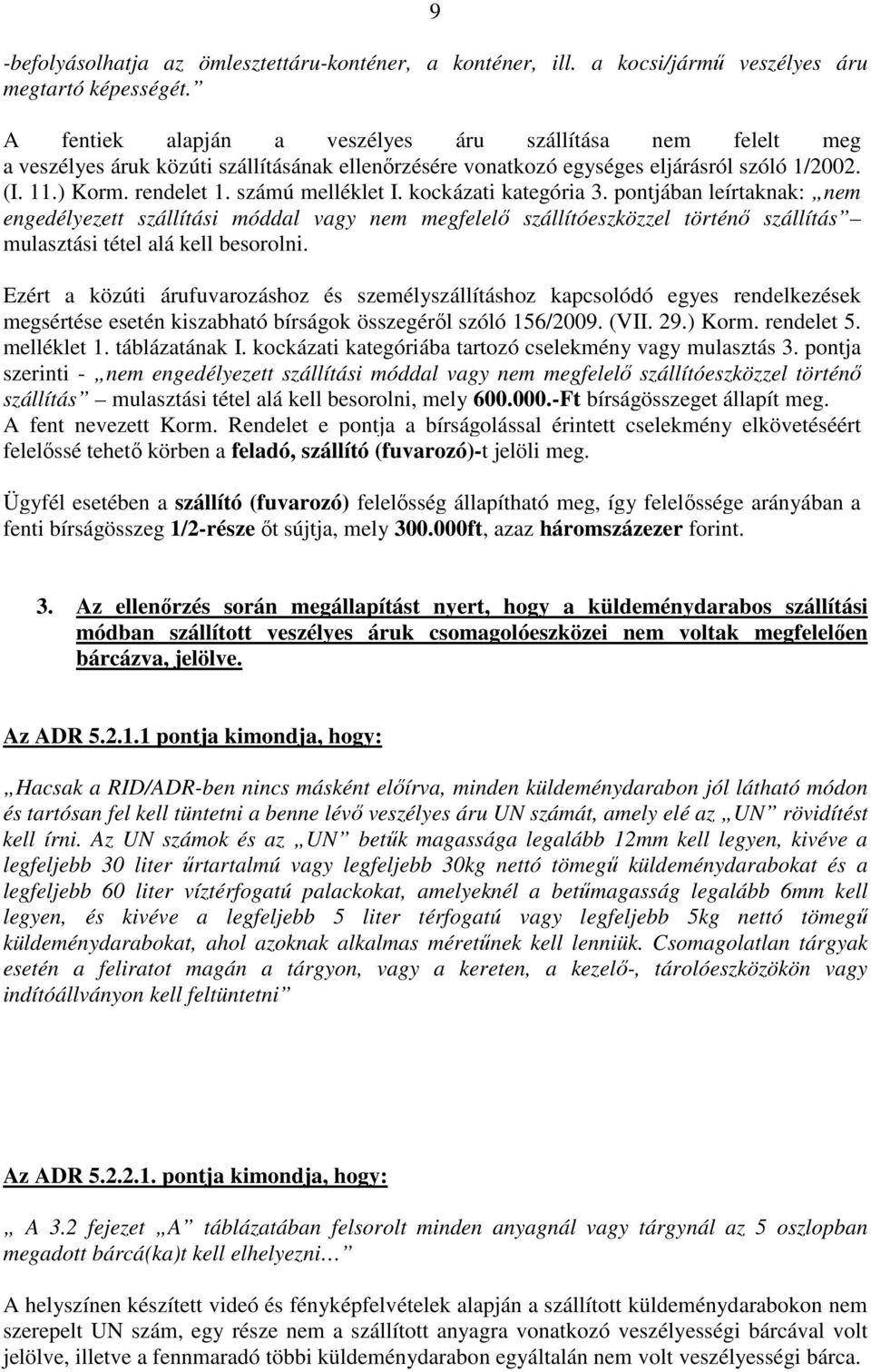 számú melléklet I. kockázati kategória 3. pontjában leírtaknak: nem engedélyezett szállítási móddal vagy nem megfelelő szállítóeszközzel történő szállítás mulasztási tétel alá kell besorolni.