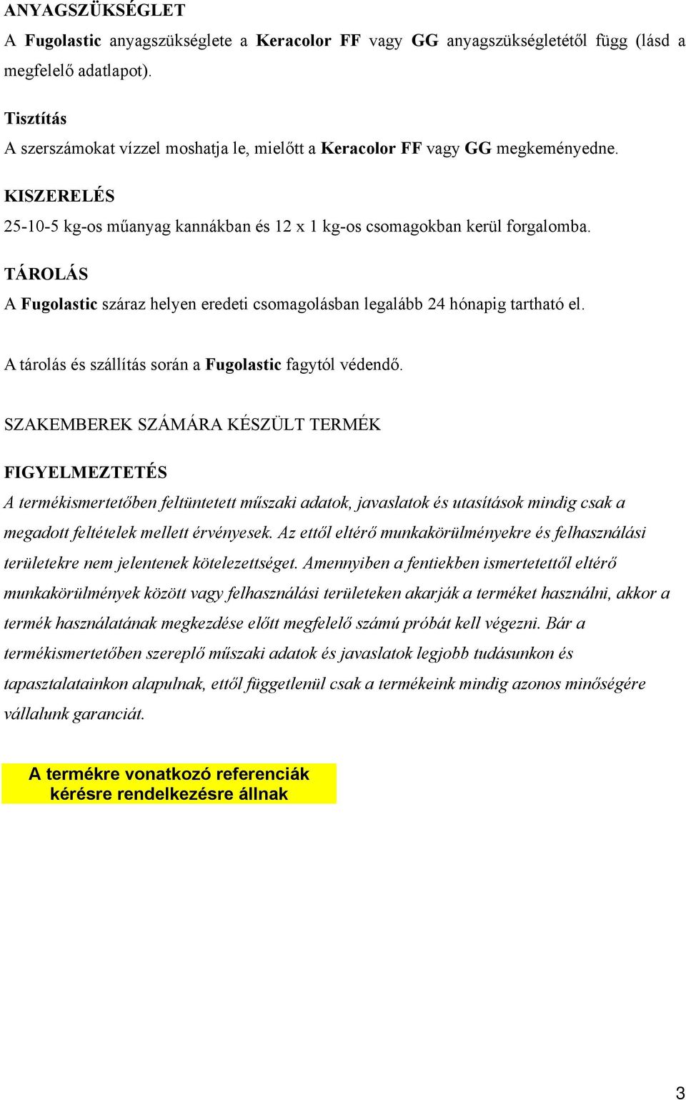 TÁROLÁS A Fugolastic száraz helyen eredeti csomagolásban legalább 24 hónapig tartható el. A tárolás és szállítás során a Fugolastic fagytól védendő.